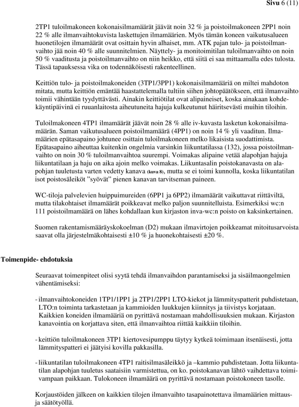 Näyttely- ja monitoimitilan tuloilmanvaihto on noin 50 % vaaditusta ja poistoilmanvaihto on niin heikko, että siitä ei saa mittaamalla edes tulosta.