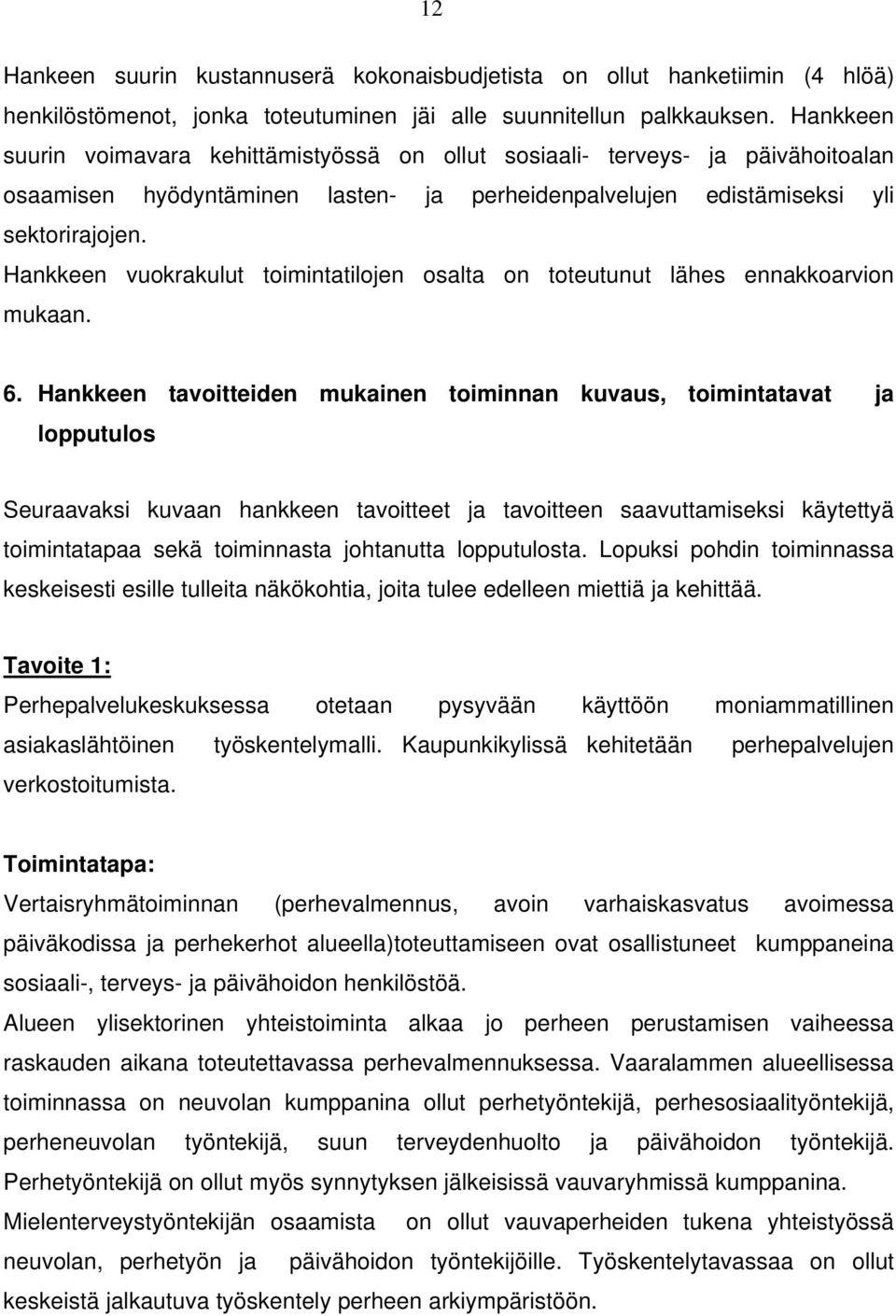 Hankkeen vuokrakulut toimintatilojen osalta on toteutunut lähes ennakkoarvion mukaan. 6.