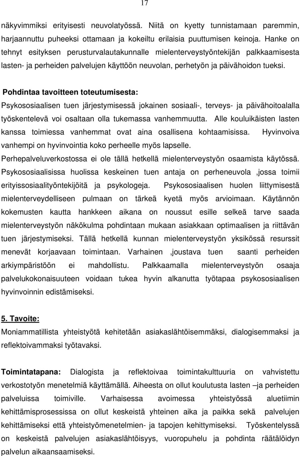 Pohdintaa tavoitteen toteutumisesta: Psykososiaalisen tuen järjestymisessä jokainen sosiaali-, terveys- ja päivähoitoalalla työskentelevä voi osaltaan olla tukemassa vanhemmuutta.