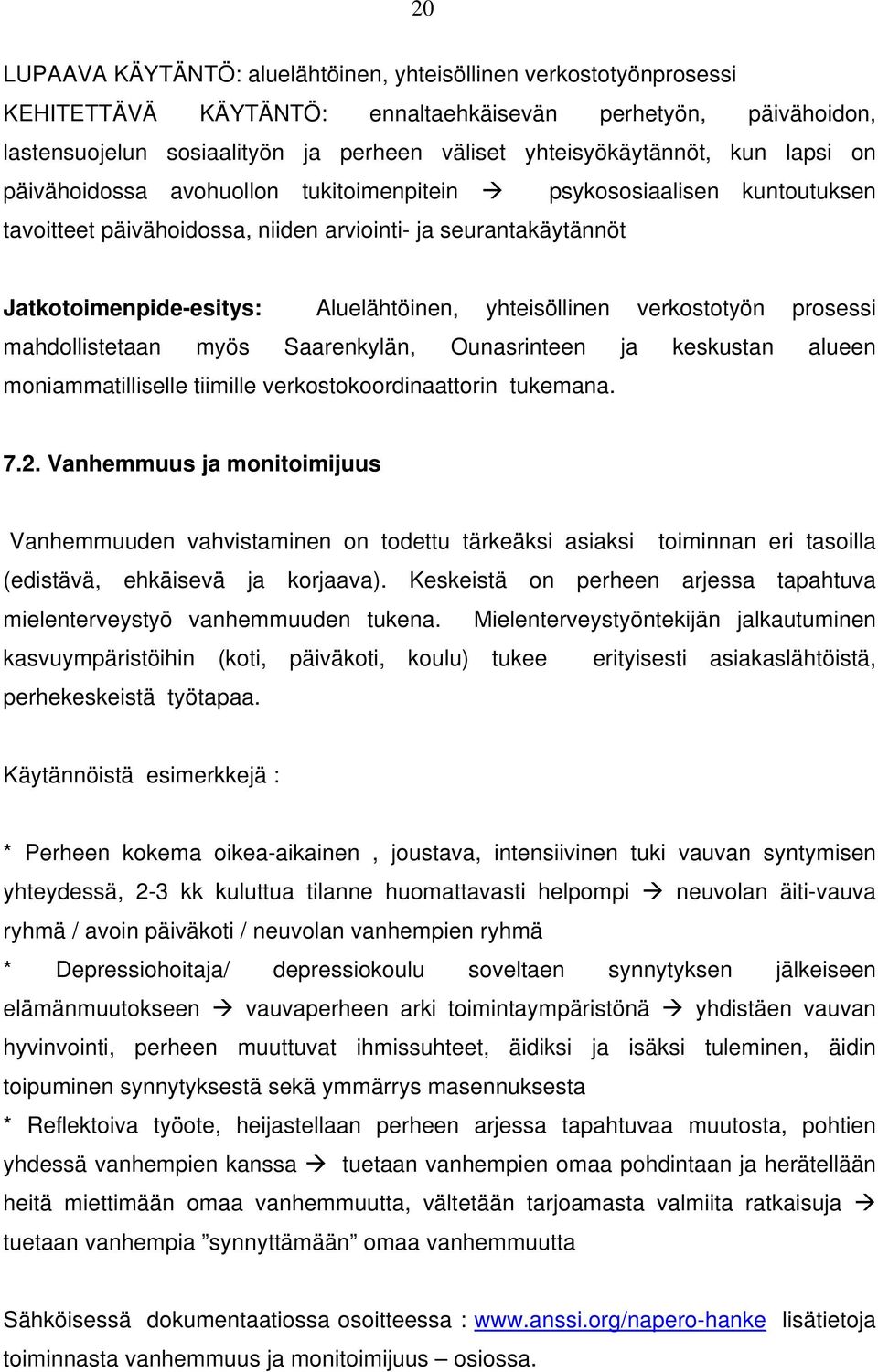 Aluelähtöinen, yhteisöllinen verkostotyön prosessi mahdollistetaan myös Saarenkylän, Ounasrinteen ja keskustan alueen moniammatilliselle tiimille verkostokoordinaattorin tukemana. 7.2.