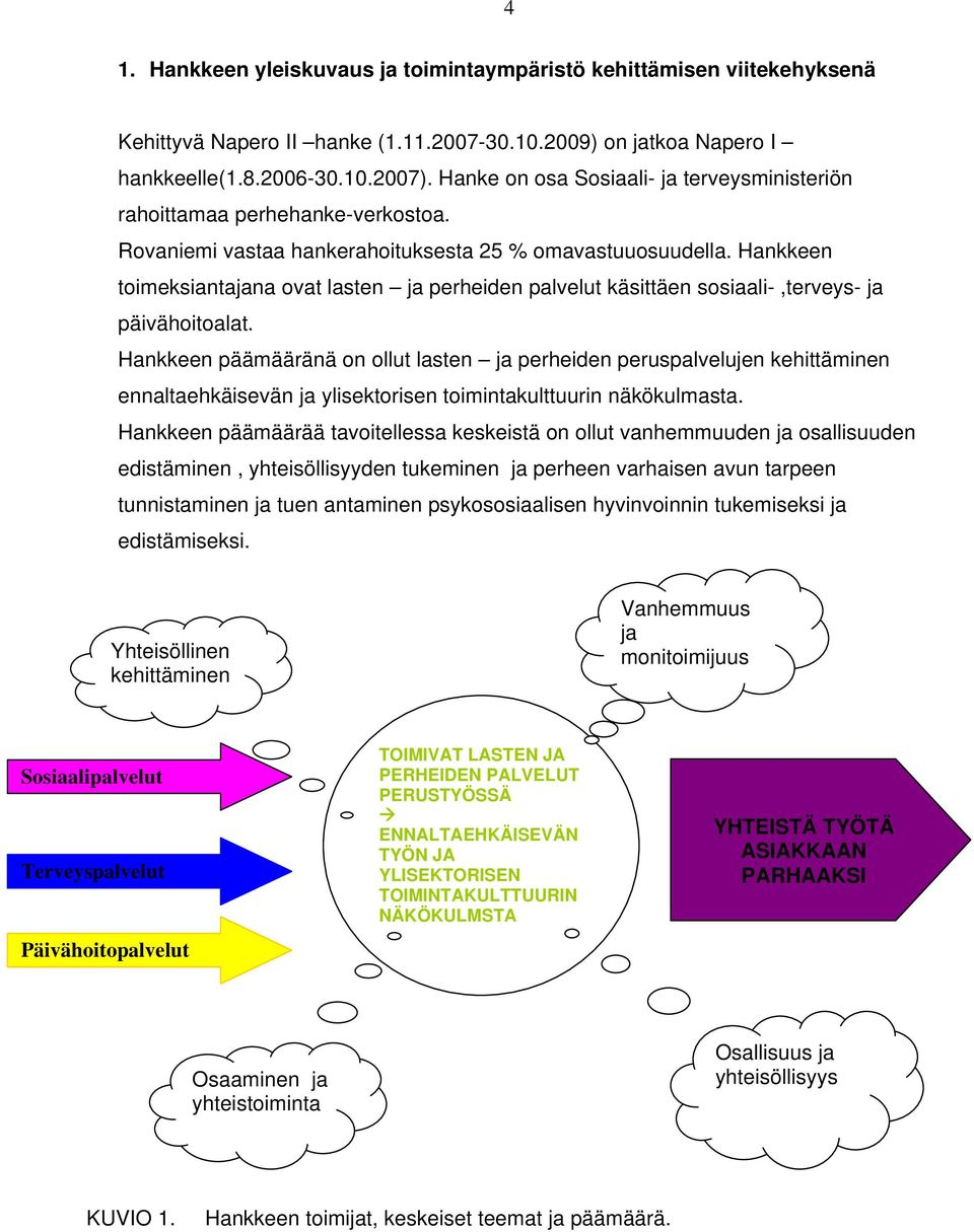 Hankkeen toimeksiantajana ovat lasten ja perheiden palvelut käsittäen sosiaali-,terveys- ja päivähoitoalat.