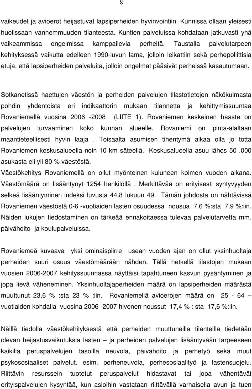 Taustalla palvelutarpeen kehityksessä vaikutta edelleen 1990-luvun lama, jolloin leikattiin sekä perhepoliittisia etuja, että lapsiperheiden palveluita, jolloin ongelmat pääsivät perheissä