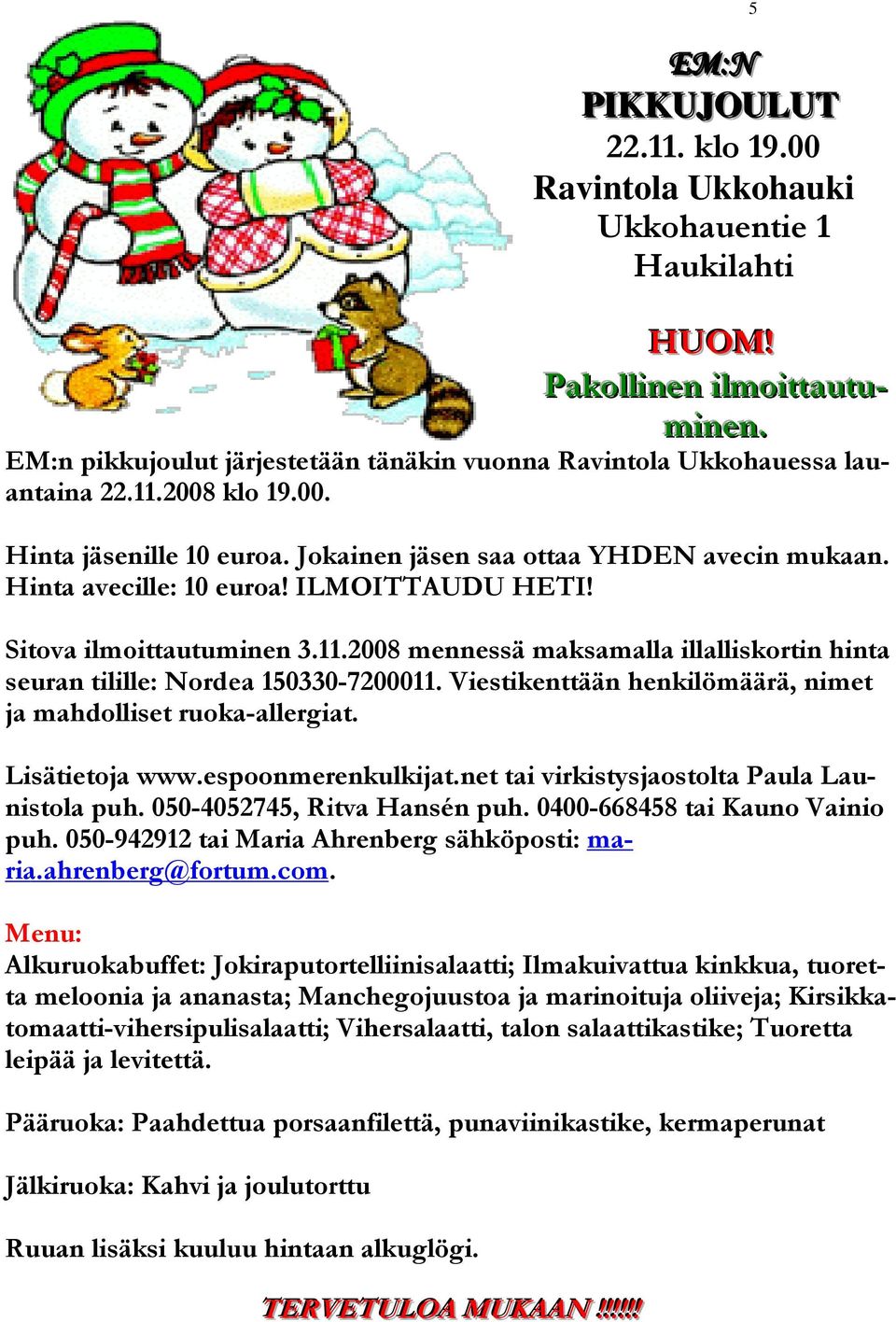 Hinta avecille: 10 euroa! ILMOITTAUDU HETI! Sitova ilmoittautuminen 3.11.2008 mennessä maksamalla illalliskortin hinta seuran tilille: Nordea 150330-7200011.