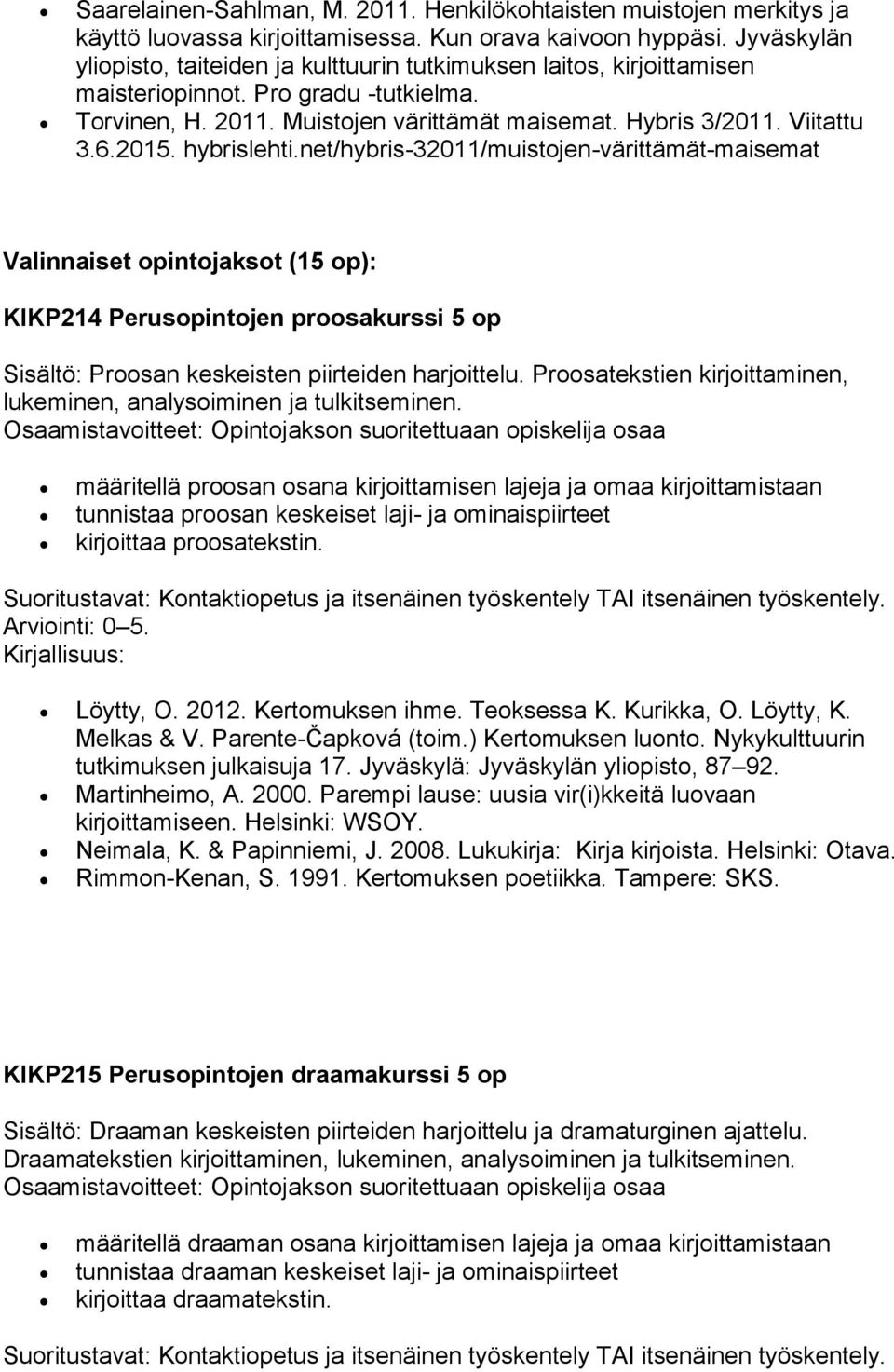 2015. hybrislehti.net/hybris-32011/muistojen-värittämät-maisemat Valinnaiset opintojaksot (15 op): KIKP214 Perusopintojen proosakurssi 5 op Sisältö: Proosan keskeisten piirteiden harjoittelu.