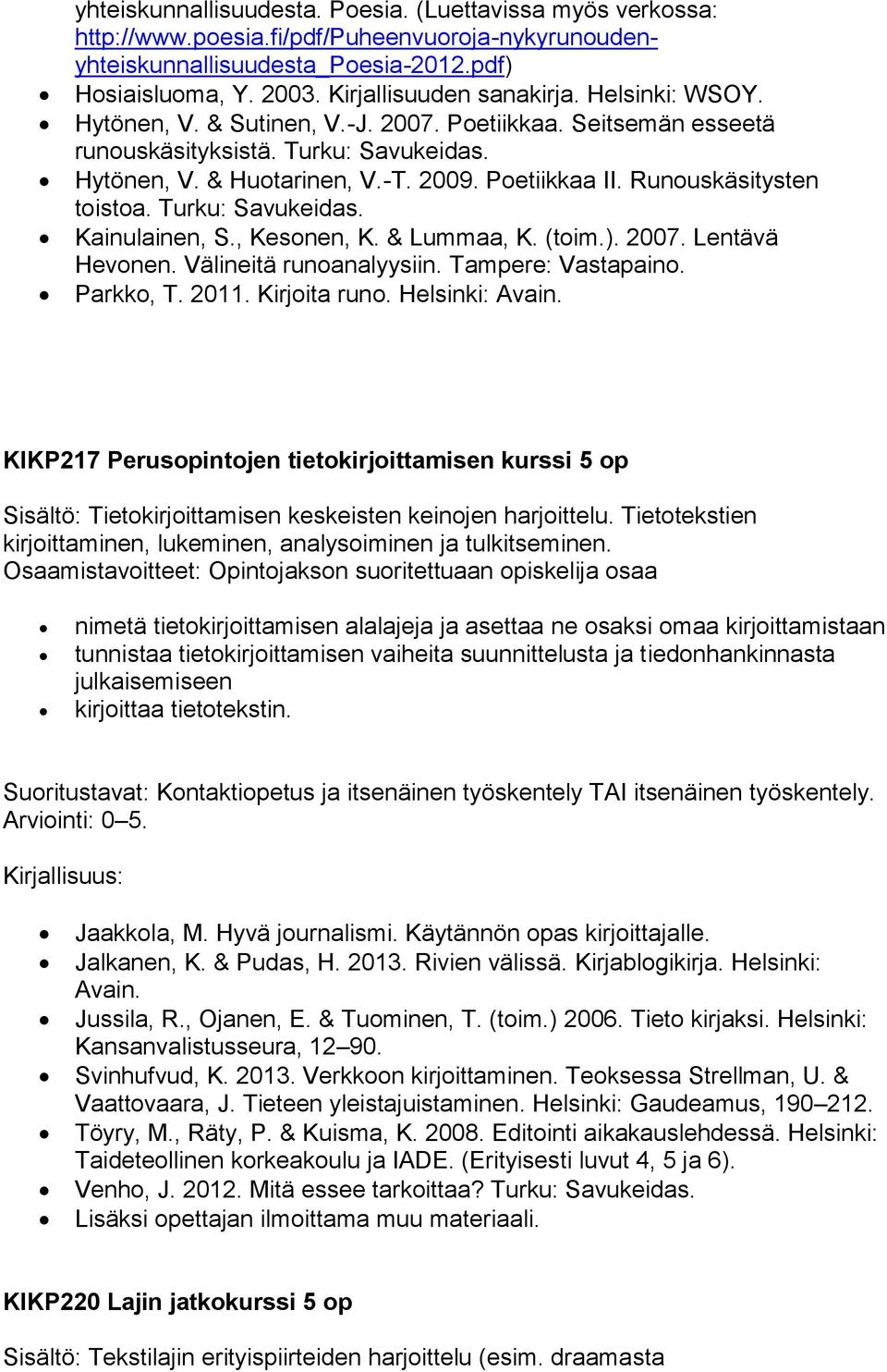Turku: Savukeidas. Kainulainen, S., Kesonen, K. & Lummaa, K. (toim.). 2007. Lentävä Hevonen. Välineitä runoanalyysiin. Tampere: Vastapaino. Parkko, T. 2011. Kirjoita runo. Helsinki: Avain.