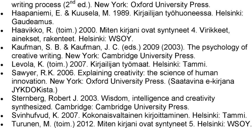 New York: Cambridge University Press. Levola, K. (toim.) 2007. Kirjailijan työmaat. Helsinki: Tammi. Sawyer, R.K. 2006. Explaining creativity: the science of human innovation.