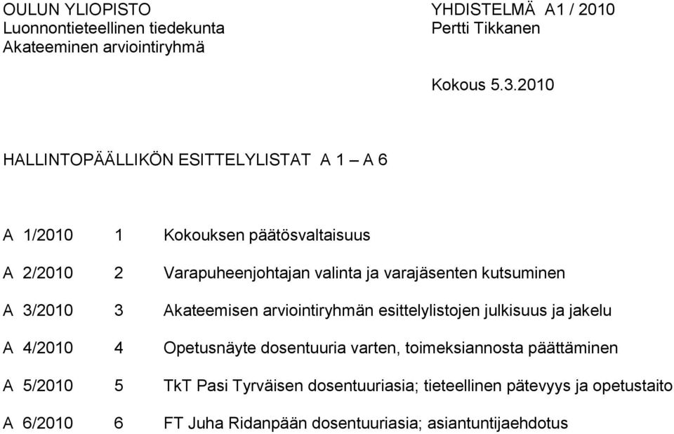 varajäsenten kutsuminen A 3/2010 3 Akateemisen arviointiryhmän esittelylistojen julkisuus ja jakelu A 4/2010 4 Opetusnäyte