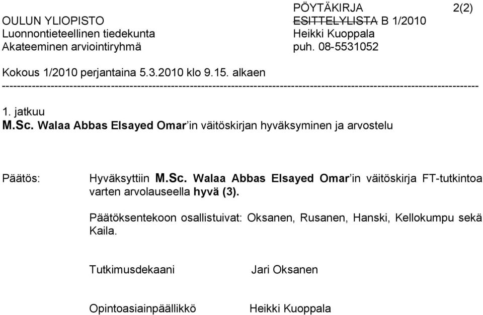 jatkuu M.Sc. Walaa Abbas Elsayed Omar in väitöskirjan hyväksyminen ja arvostelu Hyväksyttiin M.Sc. Walaa Abbas Elsayed Omar in väitöskirja FT-tutkintoa varten arvolauseella hyvä (3).