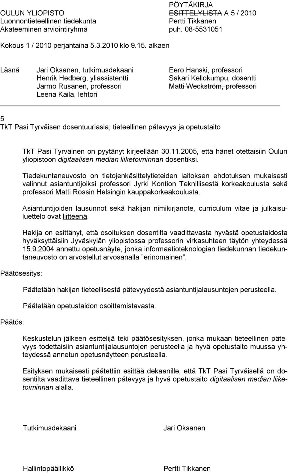 2005, että hänet otettaisiin Oulun yliopistoon digitaalisen median liiketoiminnan dosentiksi.