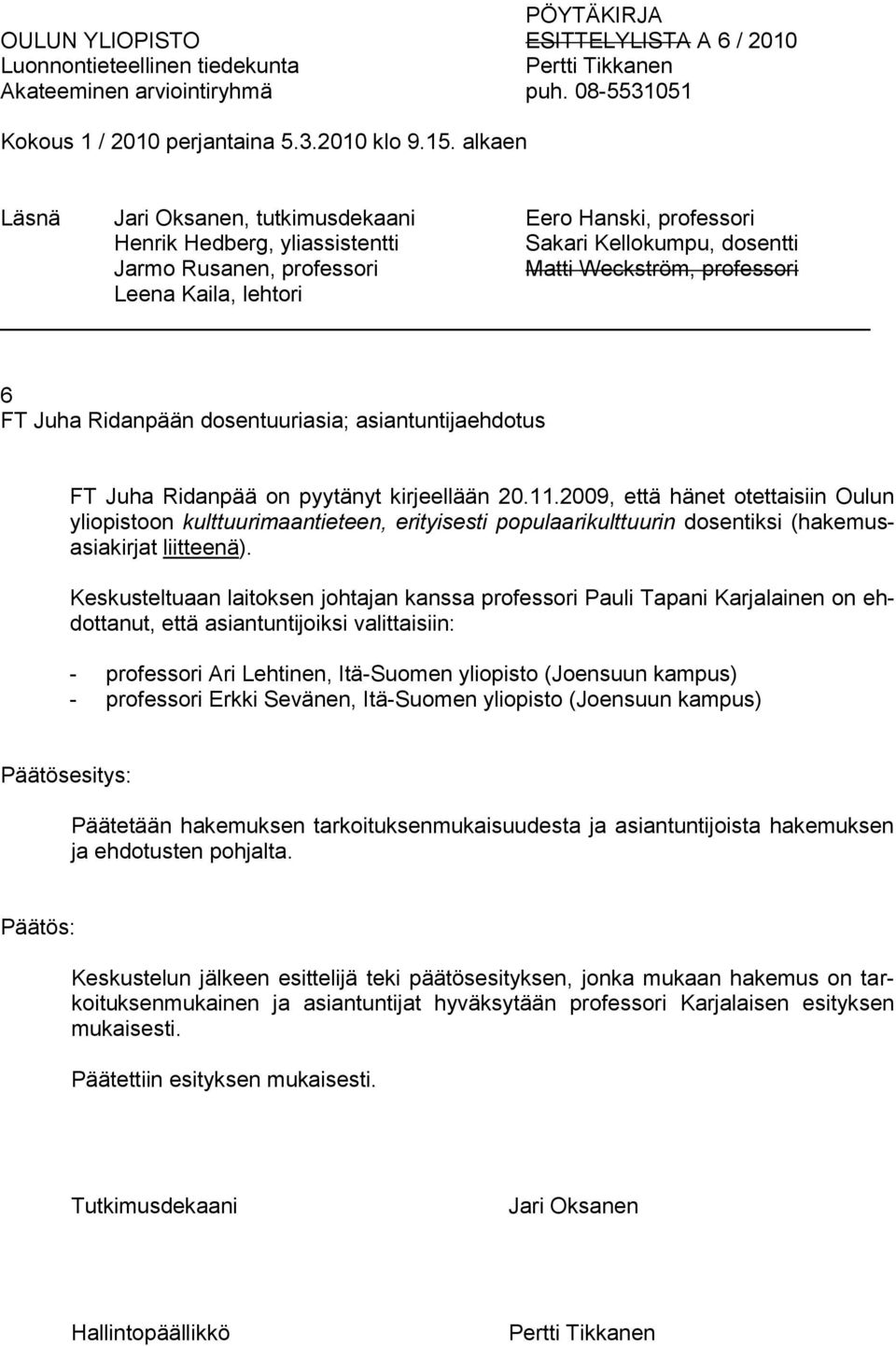 2009, että hänet otettaisiin Oulun yliopistoon kulttuurimaantieteen, erityisesti populaarikulttuurin dosentiksi (hakemusasiakirjat liitteenä).