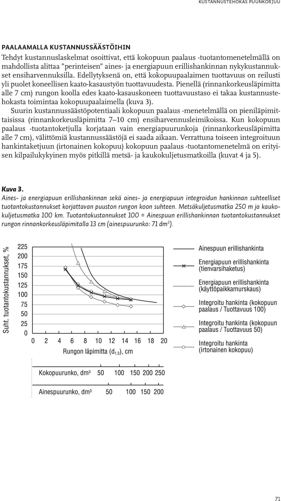 Pienellä (rinnankorkeusläpimitta alle 7 cm) rungon koolla edes kaato-kasauskoneen tuottavuustaso ei takaa kustannustehokasta toimintaa kokopuupaalaimella (kuva 3).