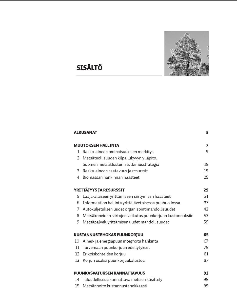 Autokuljetuksen uudet organisointimahdollisuudet 43 8 Metsäkoneiden siirtojen vaikutus puunkorjuun kustannuksiin 53 9 Metsäpalveluyrittämisen uudet mahdollisuudet 59 KUSTANNUSTEHOKAS PUUNKORJUU 65 10