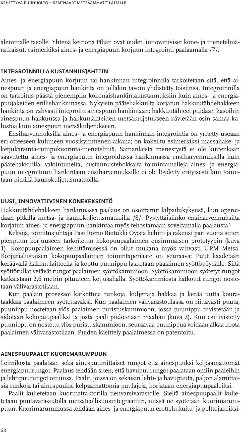 Integroinnilla kustannusjahtiin Aines- ja energiapuun korjuun tai hankinnan integroinnilla tarkoitetaan sitä, että ainespuun ja energiapuun hankinta on jollakin tavoin yhdistetty toisiinsa.