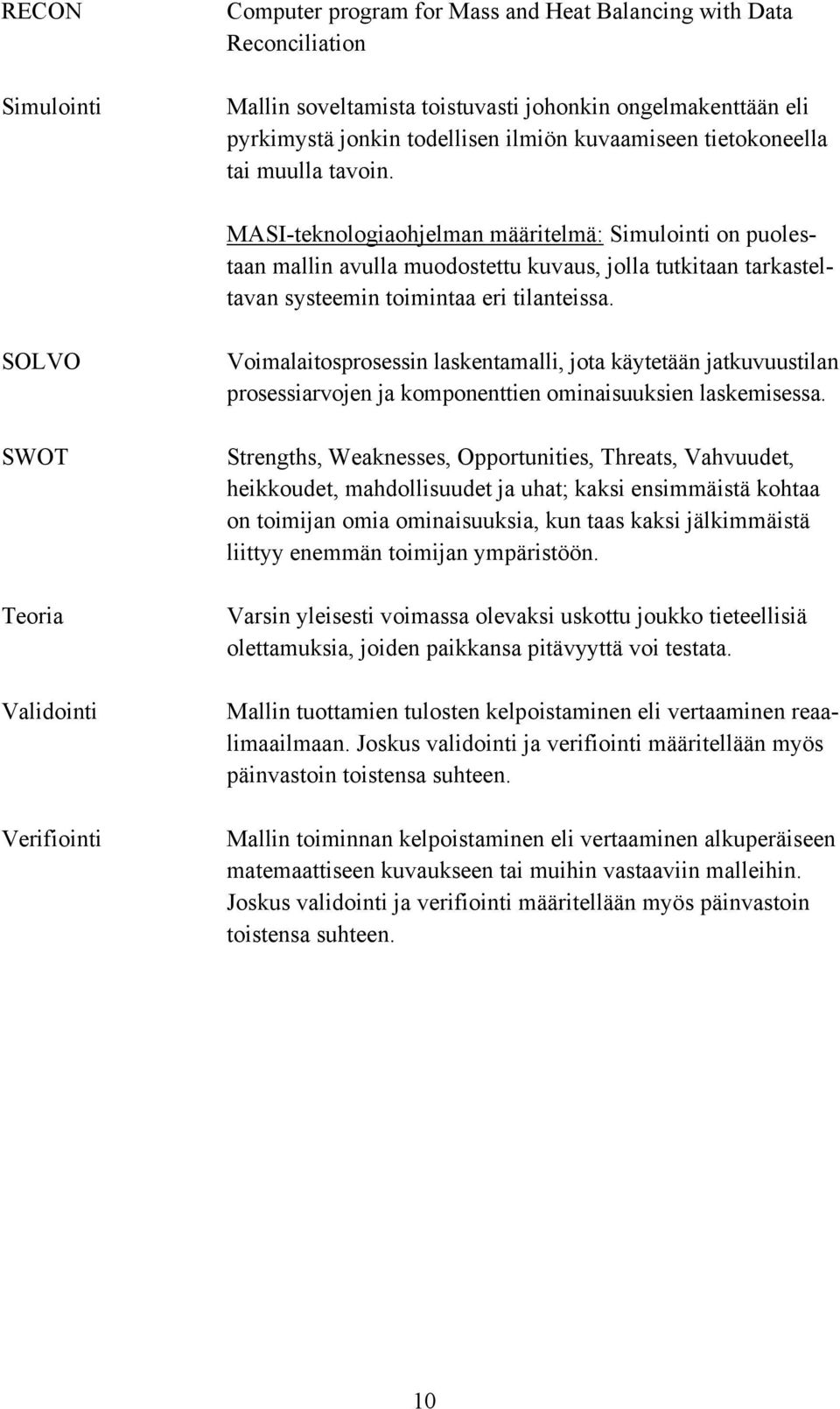SOLVO SWOT Teoria Validointi Verifiointi Voimalaitosprosessin laskentamalli, jota käytetään jatkuvuustilan prosessiarvojen ja komponenttien ominaisuuksien laskemisessa.
