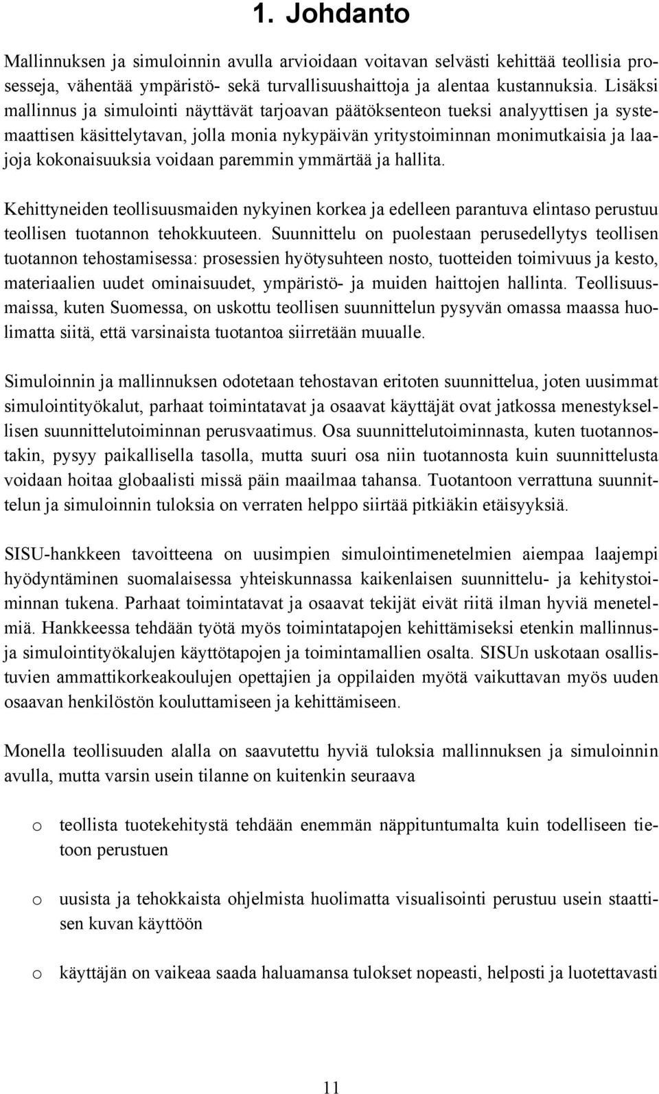 voidaan paremmin ymmärtää ja hallita. Kehittyneiden teollisuusmaiden nykyinen korkea ja edelleen parantuva elintaso perustuu teollisen tuotannon tehokkuuteen.