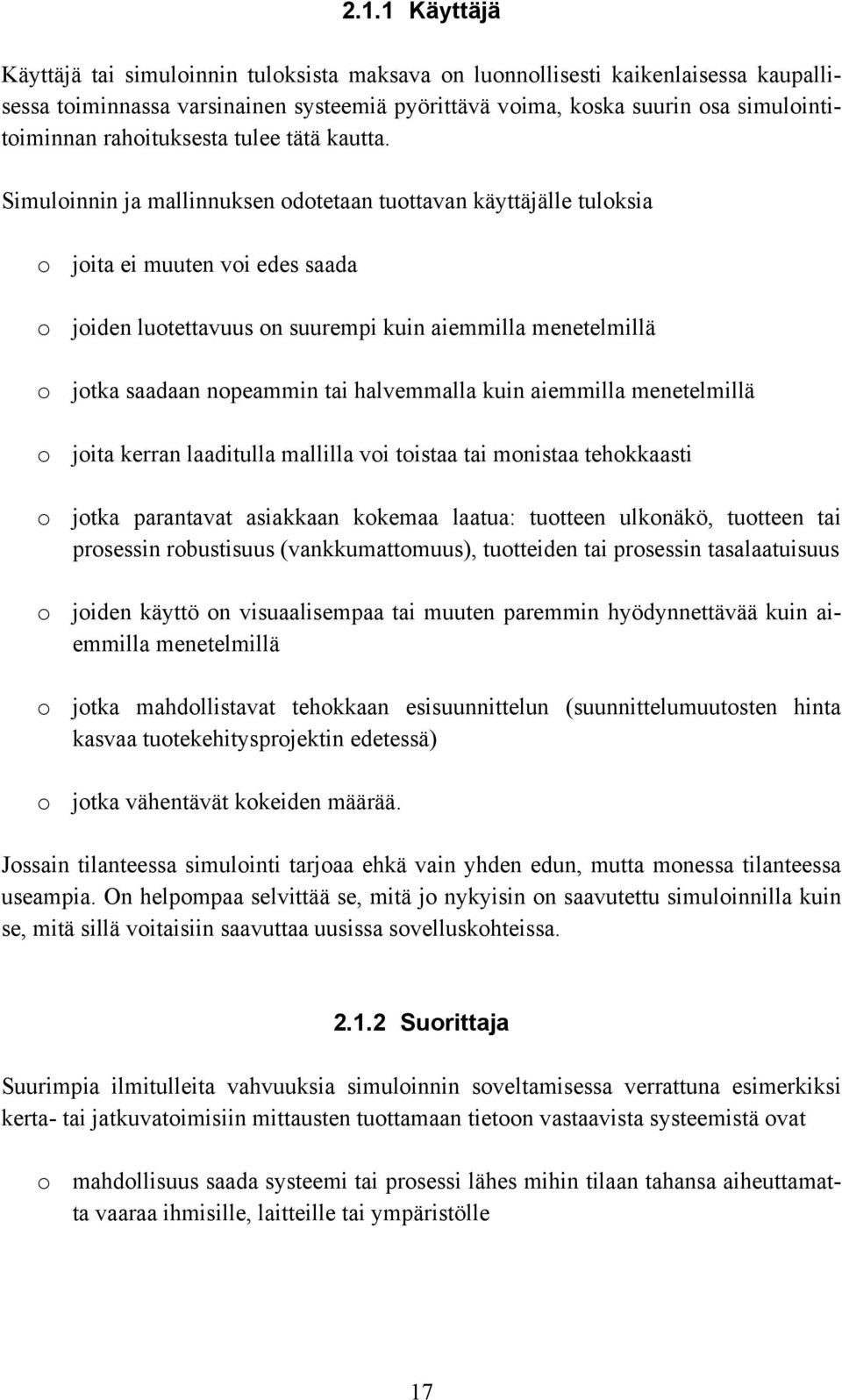 Simuloinnin ja mallinnuksen odotetaan tuottavan käyttäjälle tuloksia o joita ei muuten voi edes saada o joiden luotettavuus on suurempi kuin aiemmilla menetelmillä o jotka saadaan nopeammin tai