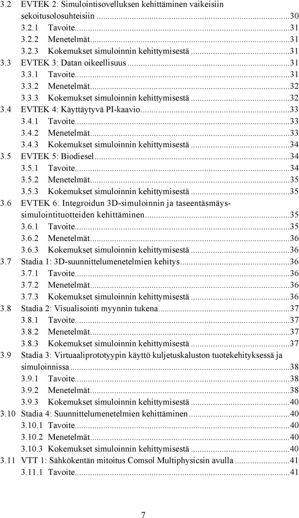 5 EVTEK 5: Biodiesel...34 3.5.1 Tavoite...34 3.5.2 Menetelmät...35 3.5.3 Kokemukset simuloinnin kehittymisestä...35 3.6 EVTEK 6: Integroidun 3D-simuloinnin ja taseentäsmäyssimulointituotteiden kehittäminen.