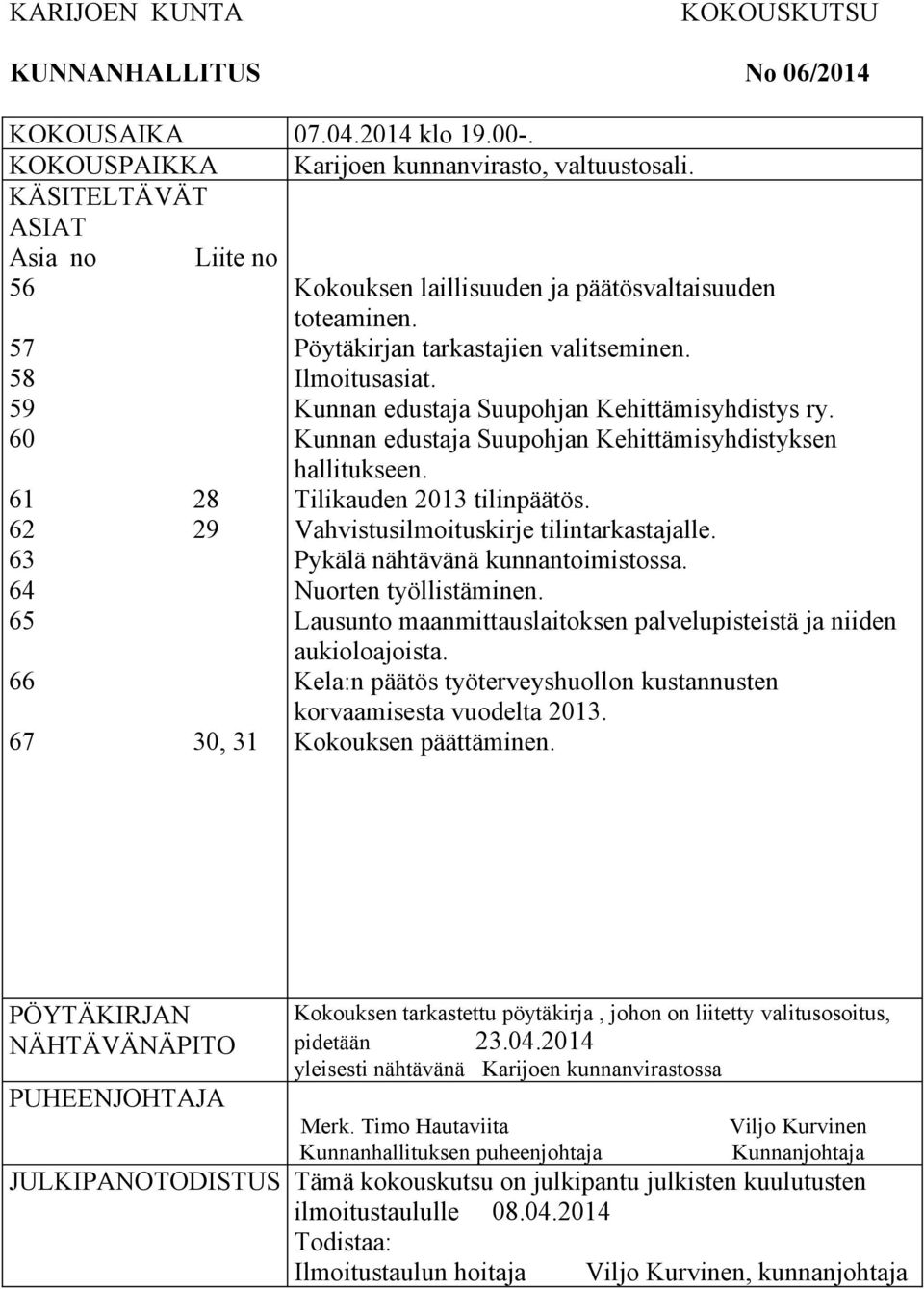 Kunnan edustaja Suupohjan Kehittämisyhdistys ry. Kunnan edustaja Suupohjan Kehittämisyhdistyksen hallitukseen. Tilikauden 2013 tilinpäätös. Vahvistusilmoituskirje tilintarkastajalle.