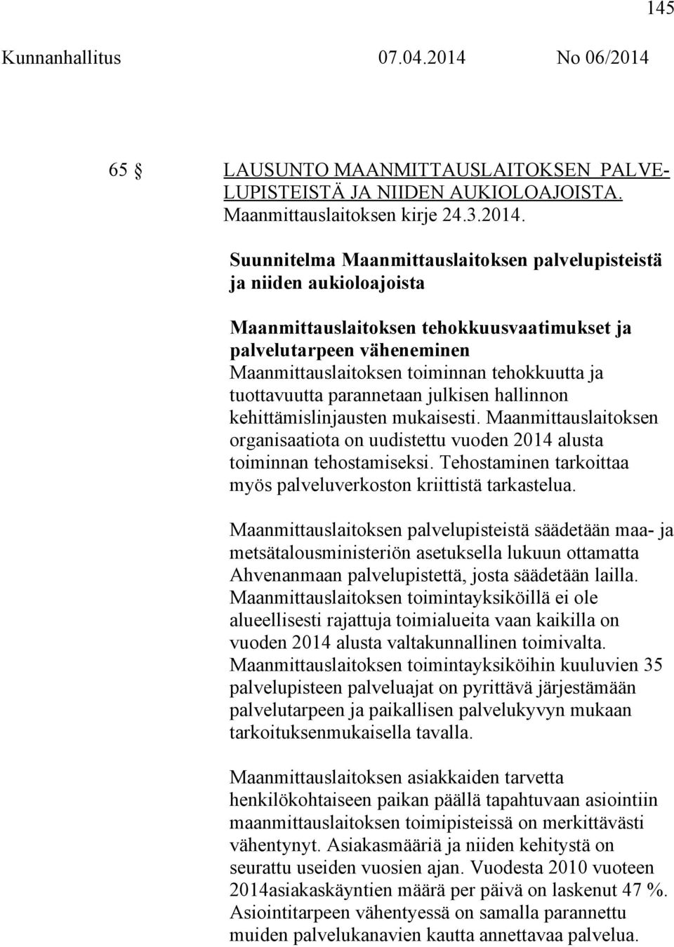 tuottavuutta parannetaan julkisen hallinnon kehittämislinjausten mukaisesti. Maanmittauslaitoksen organisaatiota on uudistettu vuoden 2014 alusta toiminnan tehostamiseksi.