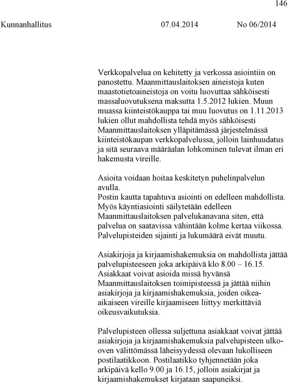 2013 lukien ollut mahdollista tehdä myös sähköisesti Maanmittauslaitoksen ylläpitämässä järjestelmässä kiinteistökaupan verkkopalvelussa, jolloin lainhuudatus ja sitä seuraava määräalan lohkominen