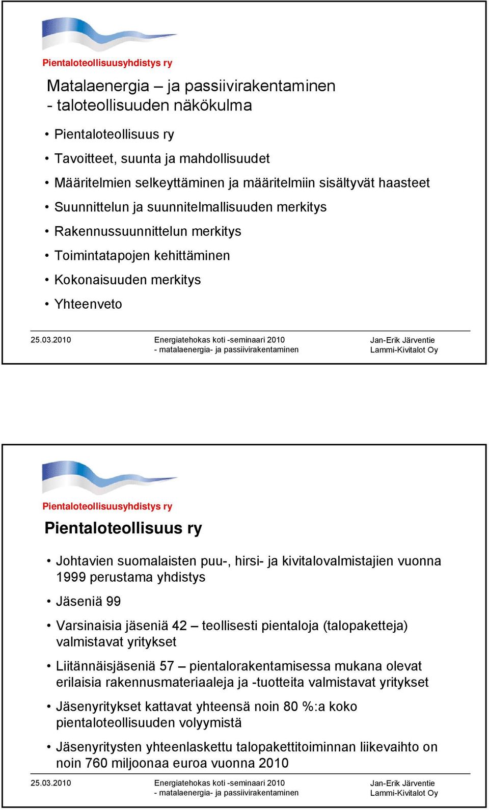 kivitalovalmistajien vuonna 1999 perustama yhdistys Jäseniä 99 Varsinaisia jäseniä 42 teollisesti pientaloja (talopaketteja) valmistavat yritykset Liitännäisjäseniä 57 pientalorakentamisessa mukana