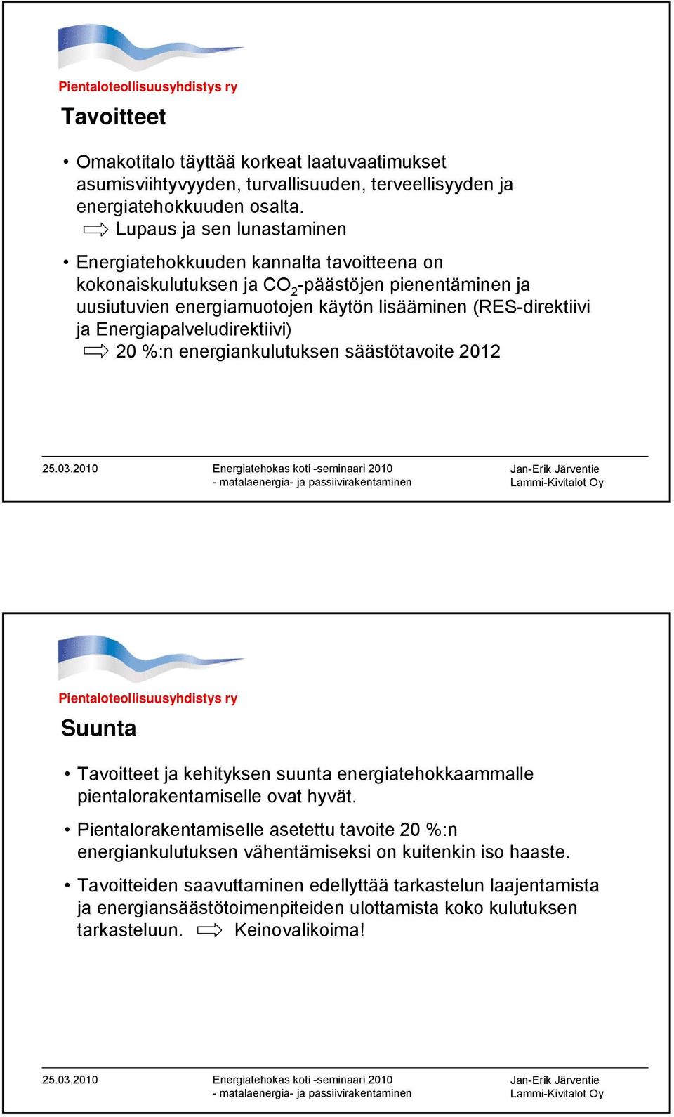 ja Energiapalveludirektiivi) 20 %:n energiankulutuksen säästötavoite 2012 Suunta Tavoitteet ja kehityksen suunta energiatehokkaammalle pientalorakentamiselle ovat hyvät.
