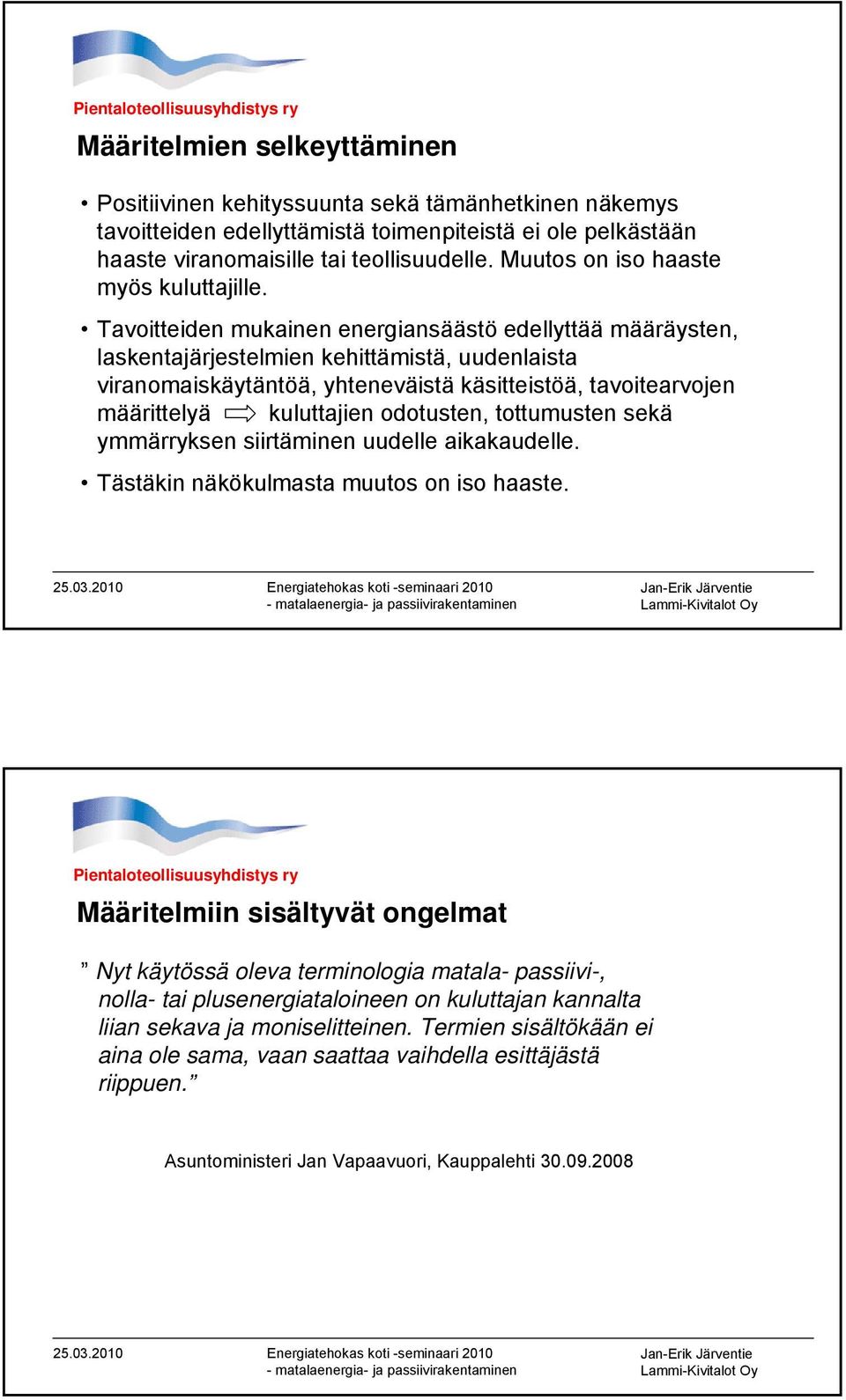 Tavoitteiden mukainen energiansäästö edellyttää määräysten, laskentajärjestelmien kehittämistä, uudenlaista viranomaiskäytäntöä, yhteneväistä käsitteistöä, tavoitearvojen määrittelyä kuluttajien