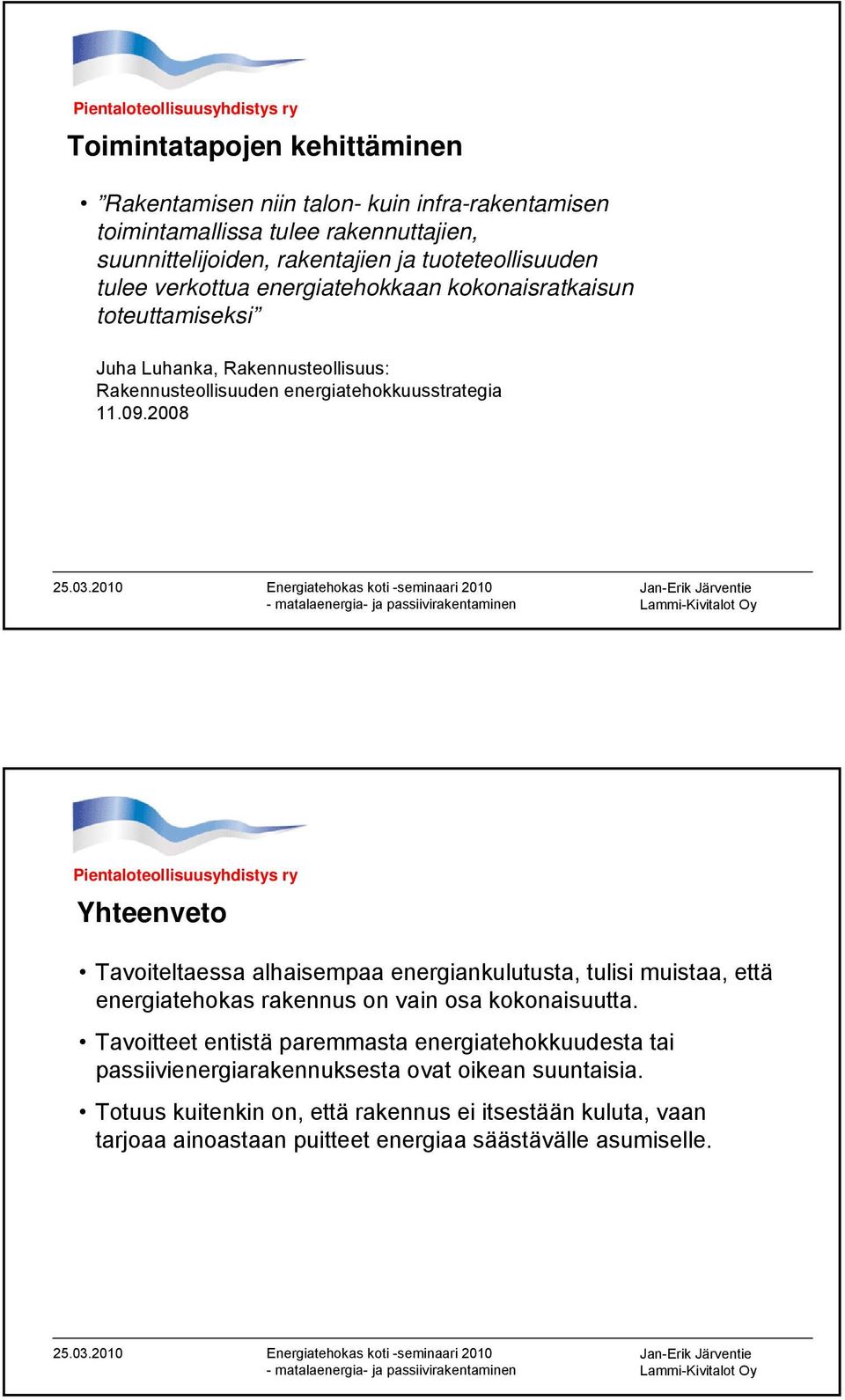2008 Yhteenveto Tavoiteltaessa alhaisempaa energiankulutusta, tulisi muistaa, että energiatehokas rakennus on vain osa kokonaisuutta.