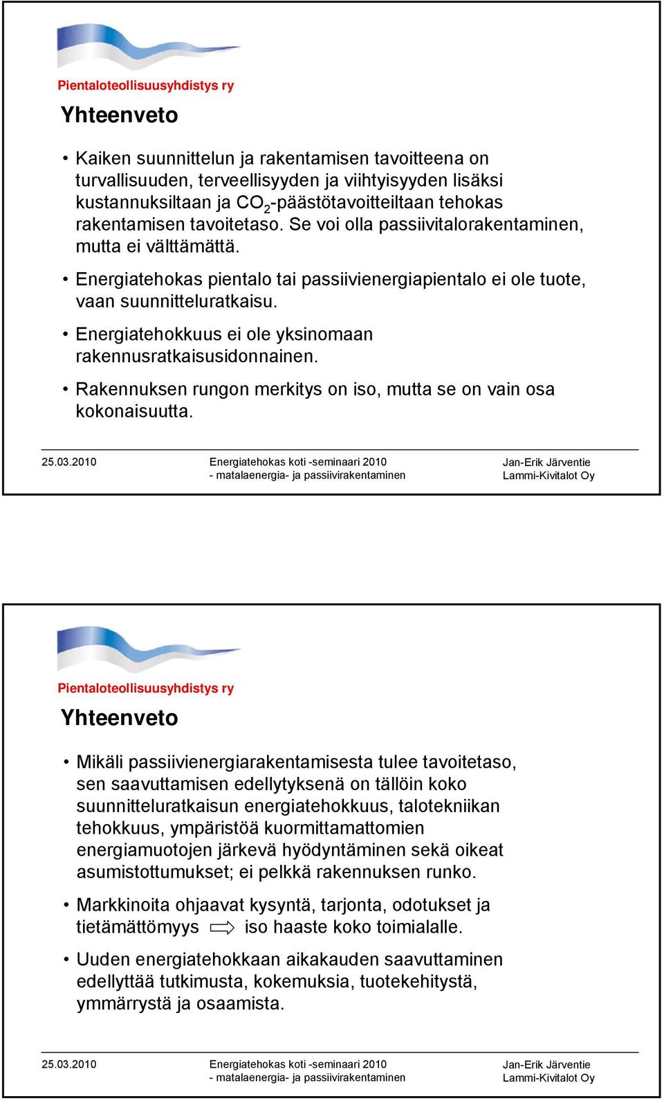 Energiatehokkuus ei ole yksinomaan rakennusratkaisusidonnainen. Rakennuksen rungon merkitys on iso, mutta se on vain osa kokonaisuutta.