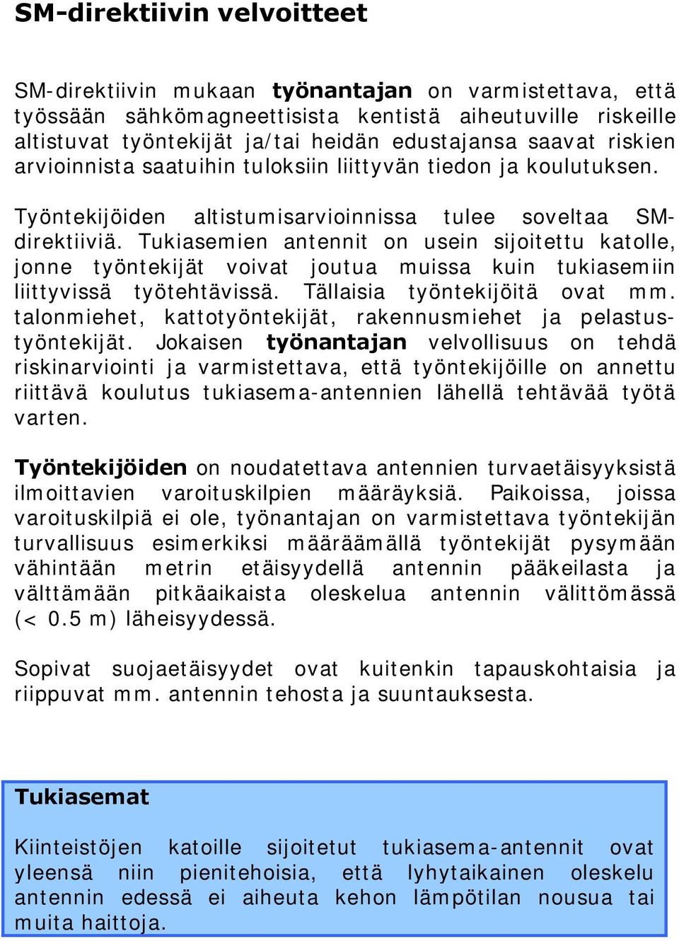 Tukiasemien antennit on usein sijoitettu katolle, jonne työntekijät voivat joutua muissa kuin tukiasemiin liittyvissä työtehtävissä. Tällaisia työntekijöitä ovat mm.