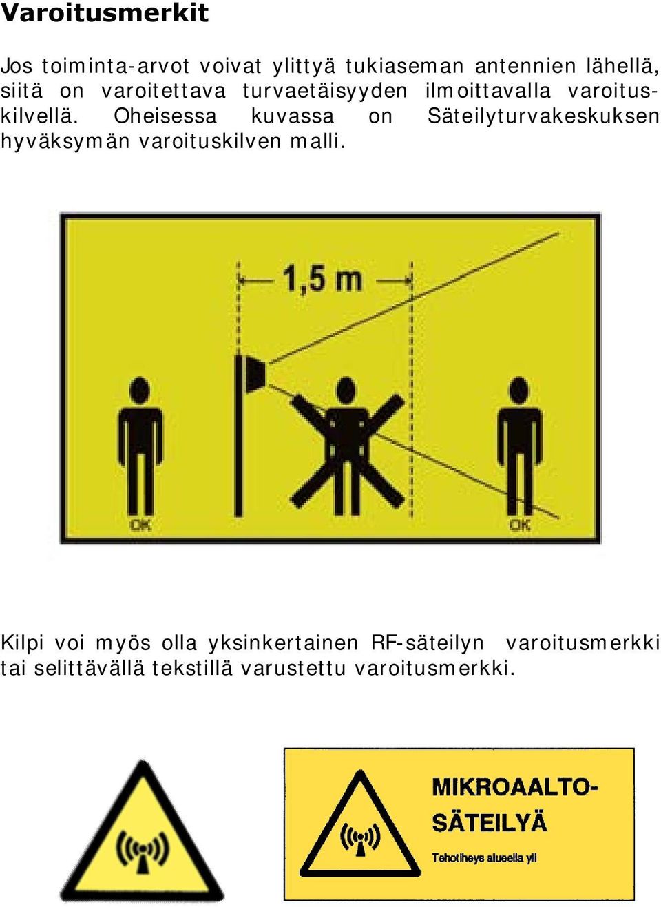 Oheisessa kuvassa on Säteilyturvakeskuksen hyväksymän varoituskilven malli.