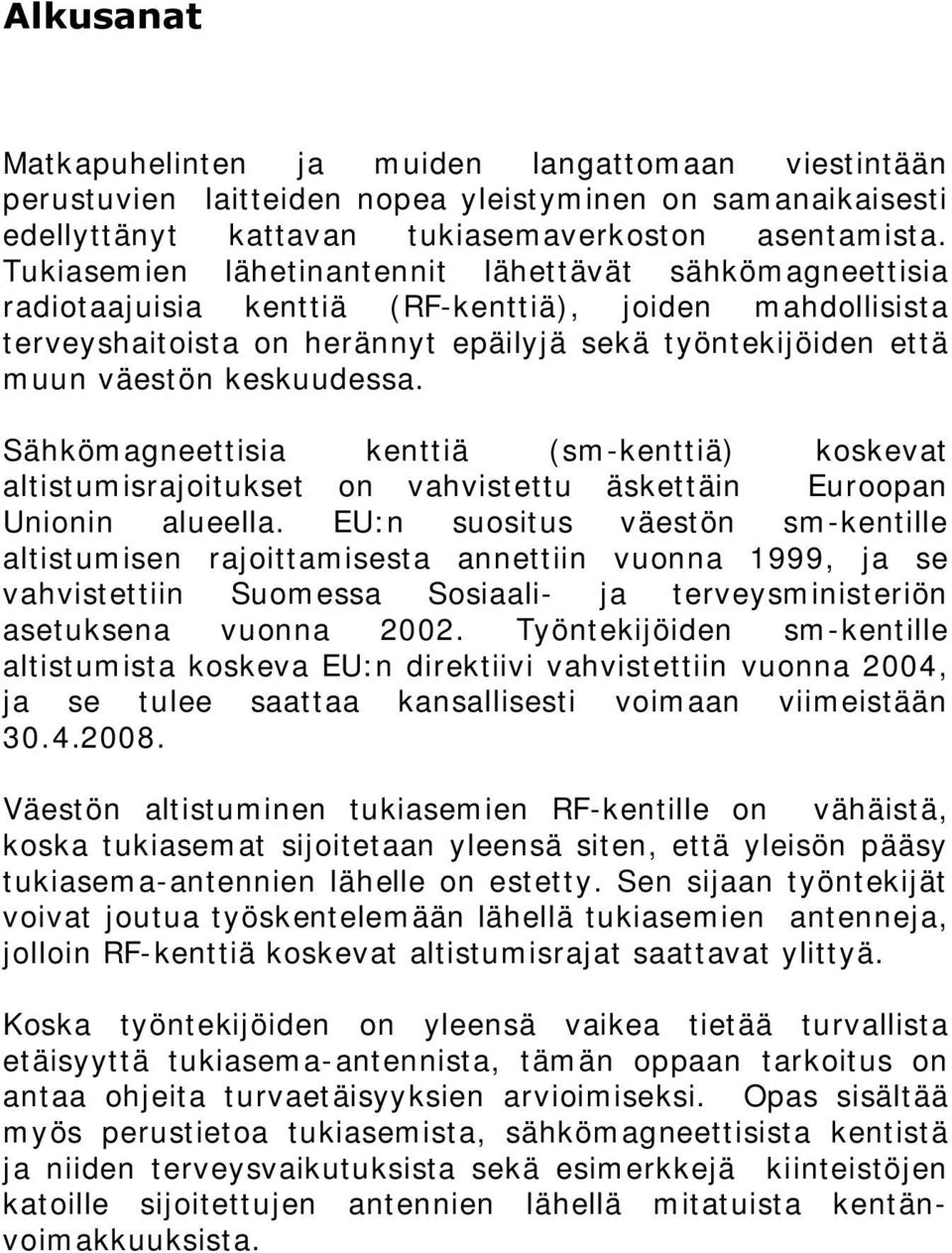 keskuudessa. Sähkömagneettisia kenttiä (sm-kenttiä) koskevat altistumisrajoitukset on vahvistettu äskettäin Euroopan Unionin alueella.