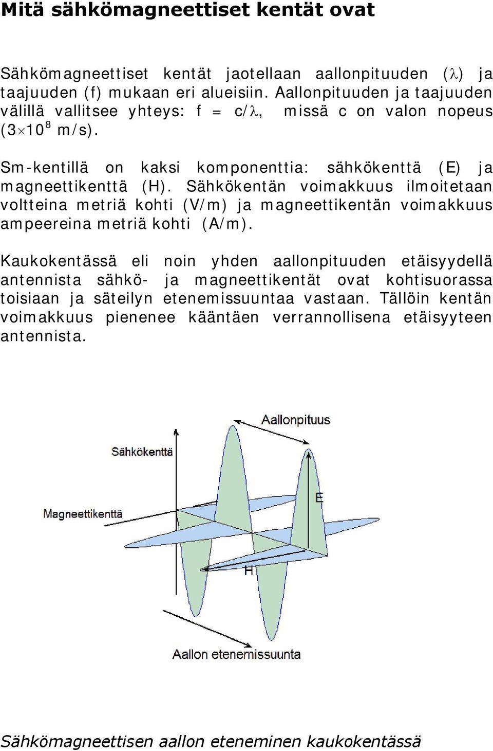 Sähkökentän voimakkuus ilmoitetaan voltteina metriä kohti (V/m) ja magneettikentän voimakkuus ampeereina metriä kohti (A/m).