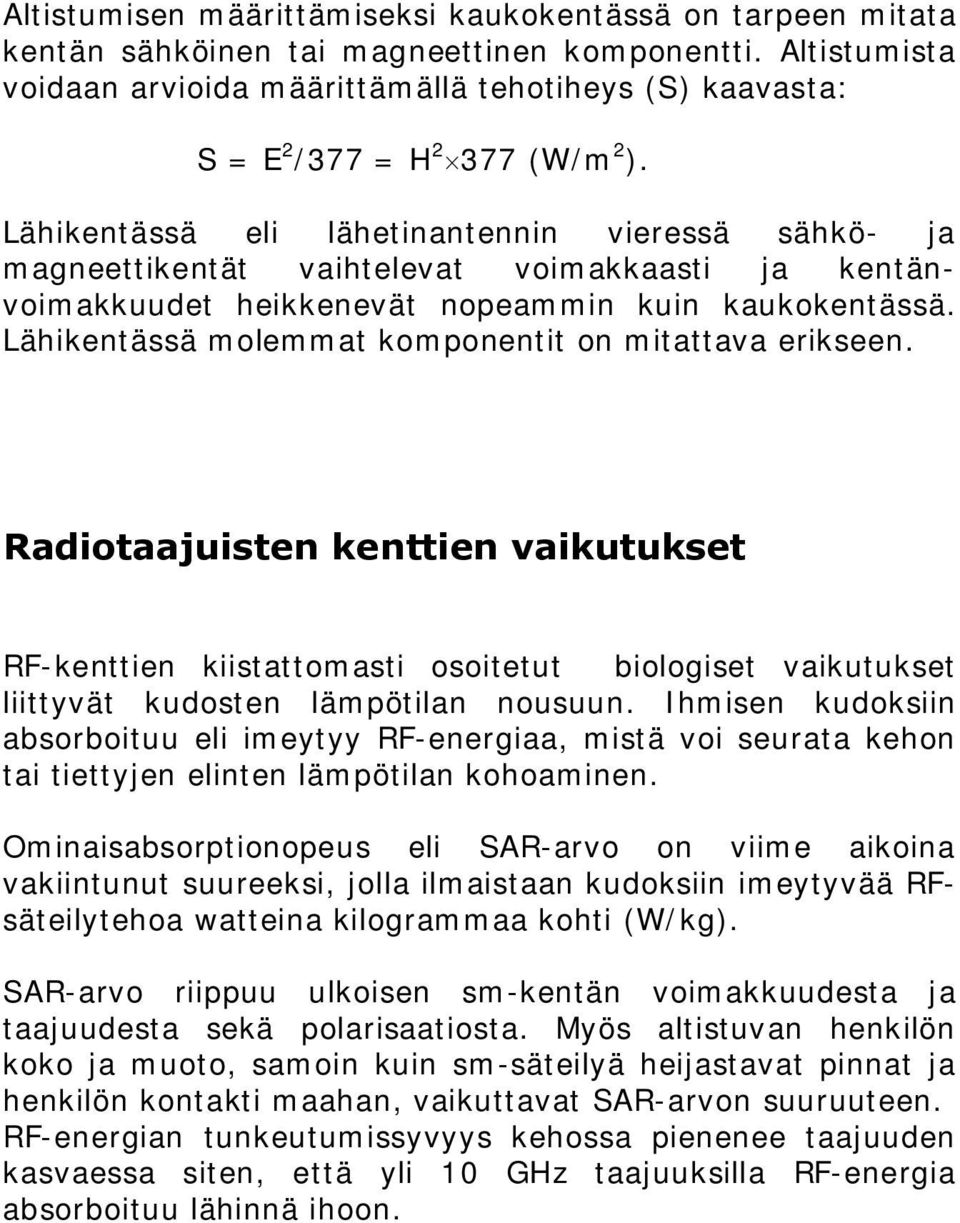 Lähikentässä eli lähetinantennin vieressä sähkö- ja magneettikentät vaihtelevat voimakkaasti ja kentänvoimakkuudet heikkenevät nopeammin kuin kaukokentässä.