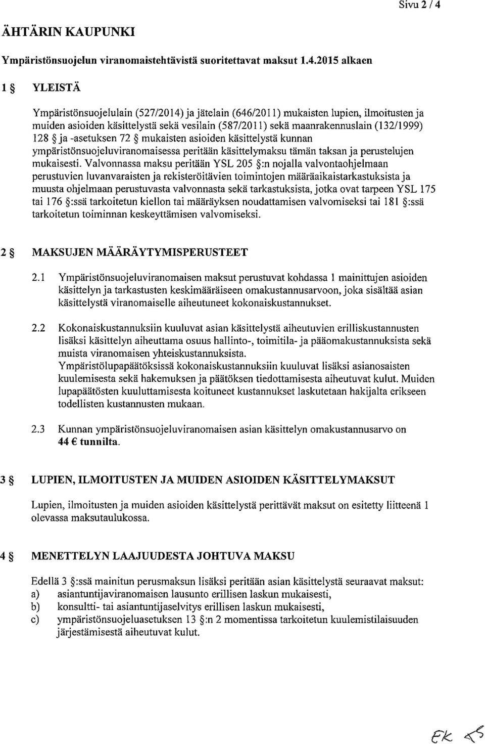 2015 alkaen 1 YLEISTÄ Ympäristönsuojelulain (527/2014) ja jätelain (646/2011) mukaisten lupien, ilmoitusten ja muiden asioiden käsittelystä sekä vesilain (587/2011) sekä maanrakennuslain (132/1999)