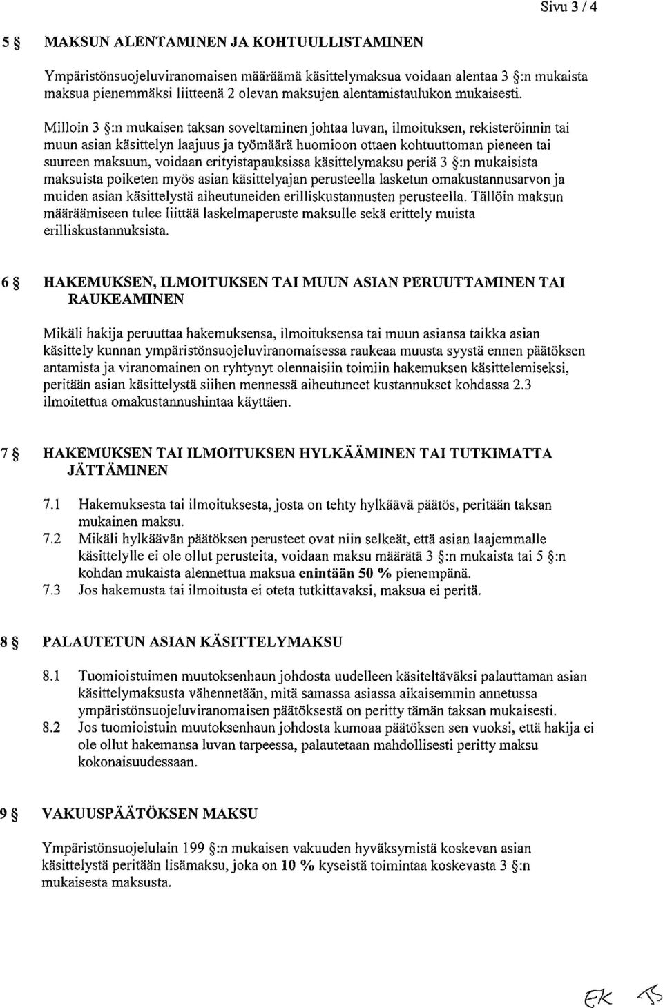 Milloin 3 :n mukaisen taksan soveltaminen johtaa luvan, ilmoituksen, rekisteröinnin tai muun asian käsittelyn laajuus ja työmäärä huomioon ottaen kohtuuttoman pieneen tai suureen maksuun, voidaan