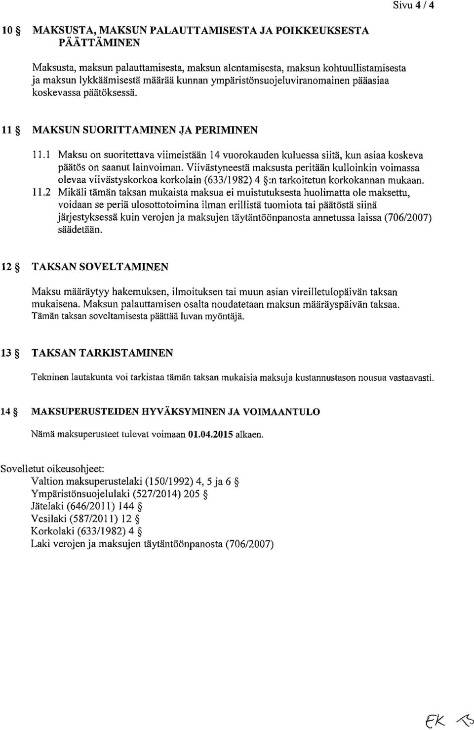 1 Maksu on suoritettava viimeistään 14 vuorokauden kuluessa siitä, kun asiaa koskeva päätös on saanut lainvoiman.