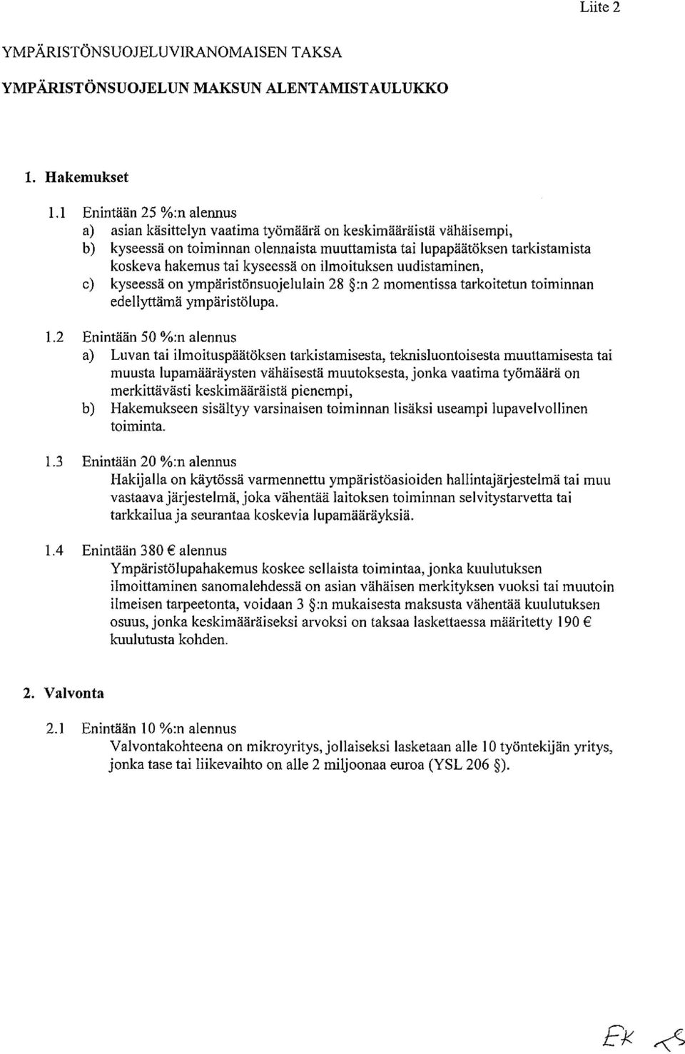 kyseessä on ilmoituksen uudistaminen, c) kyseessä on ympäristönsuojelulain 28 :n 2 momentissa tarkoitetun toiminnan edellyttämä ympäristölupa. 1.