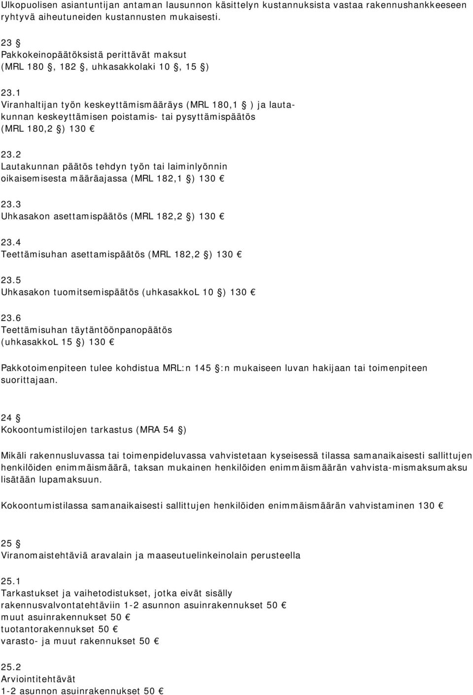 1 Viranhaltijan työn keskeyttämismääräys (MRL 180,1 ) ja lautakunnan keskeyttämisen poistamis- tai pysyttämispäätös (MRL 180,2 ) 130 23.