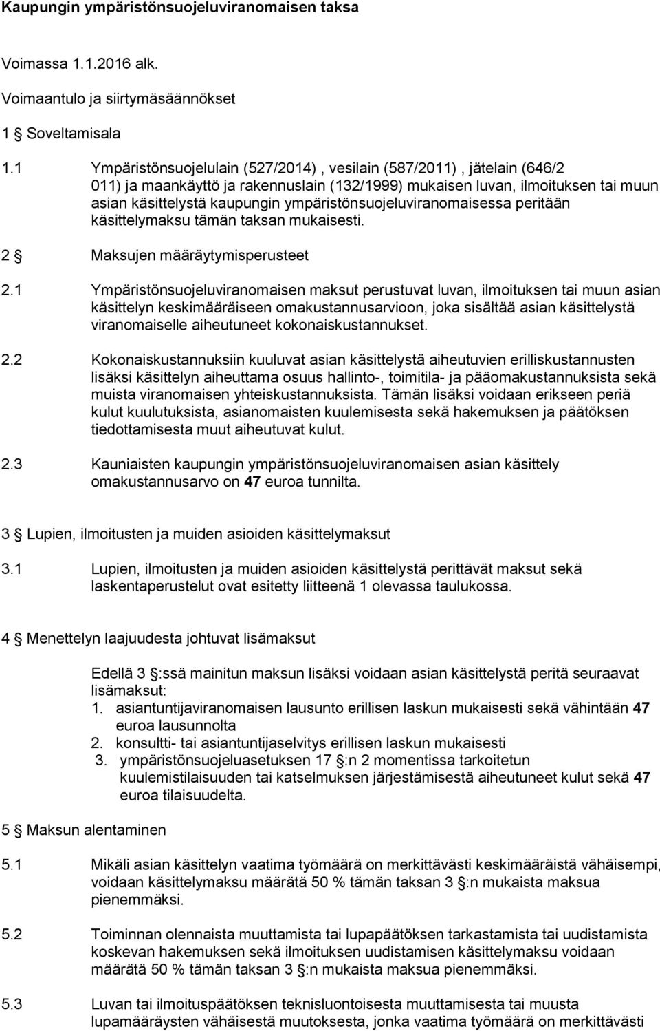 ympäristönsuojeluviranomaisessa peritään käsittelymaksu tämän taksan mukaisesti. 2 Maksujen määräytymisperusteet 2.