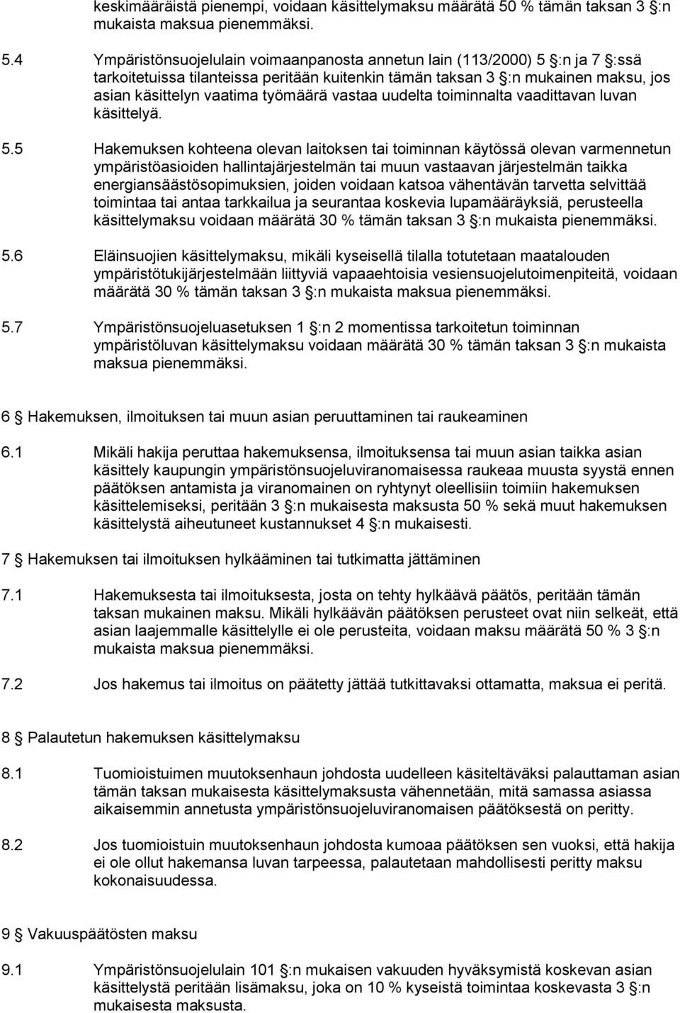 4 Ympäristönsuojelulain voimaanpanosta annetun lain (113/2000) 5 :n ja 7 :ssä tarkoitetuissa tilanteissa peritään kuitenkin tämän taksan 3 :n mukainen maksu, jos asian käsittelyn vaatima työmäärä