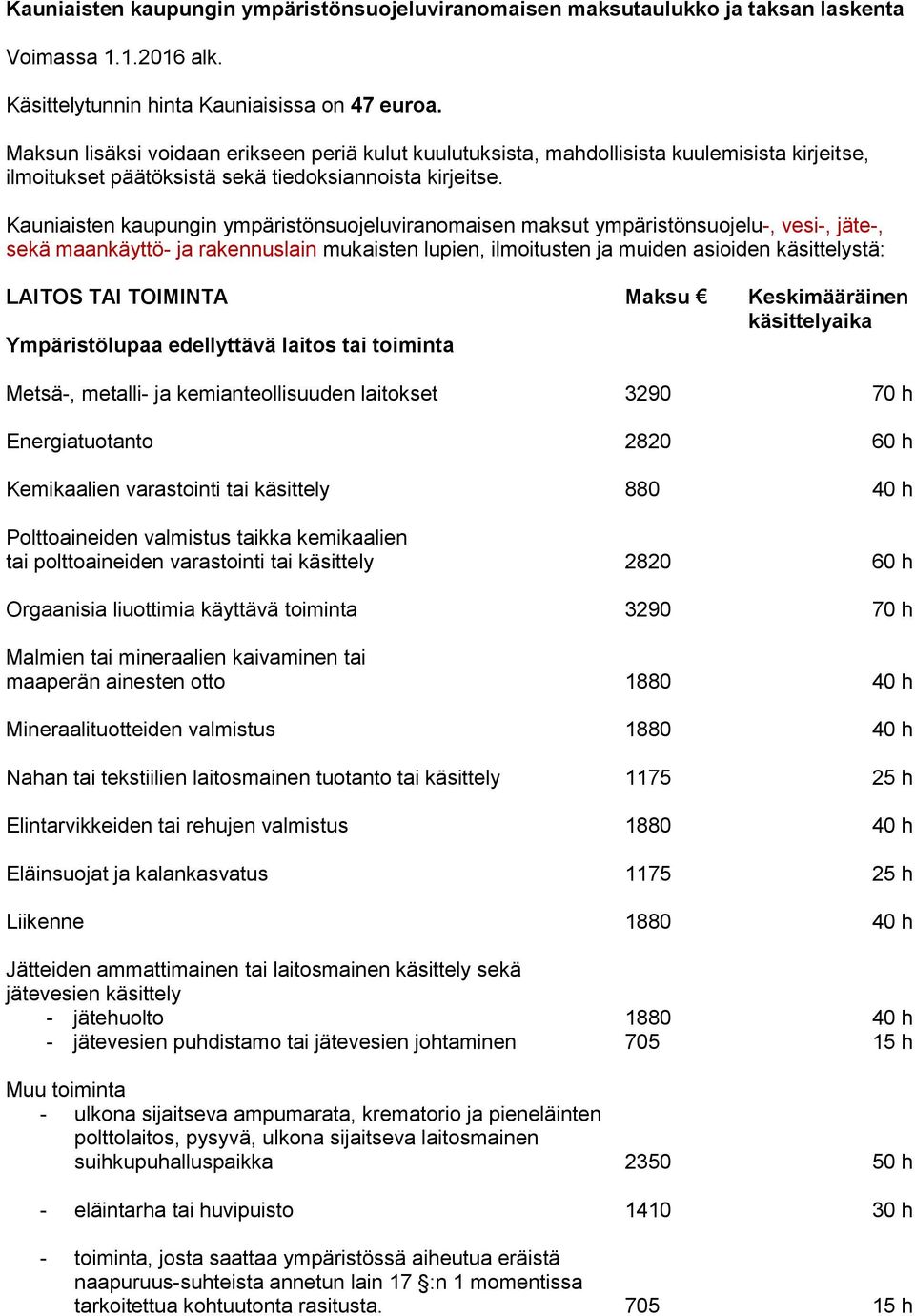 Kauniaisten kaupungin ympäristönsuojeluviranomaisen maksut ympäristönsuojelu-, vesi-, jäte-, sekä maankäyttö- ja rakennuslain mukaisten lupien, ilmoitusten ja muiden asioiden käsittelystä: LAITOS TAI