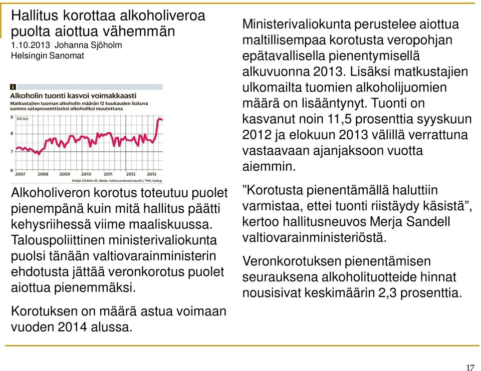 Talouspoliittinen ministerivaliokunta puolsi tänään valtiovarainministerin ehdotusta jättää veronkorotus puolet aiottua pienemmäksi. Korotuksen on määrä astua voimaan vuoden 2014 alussa.