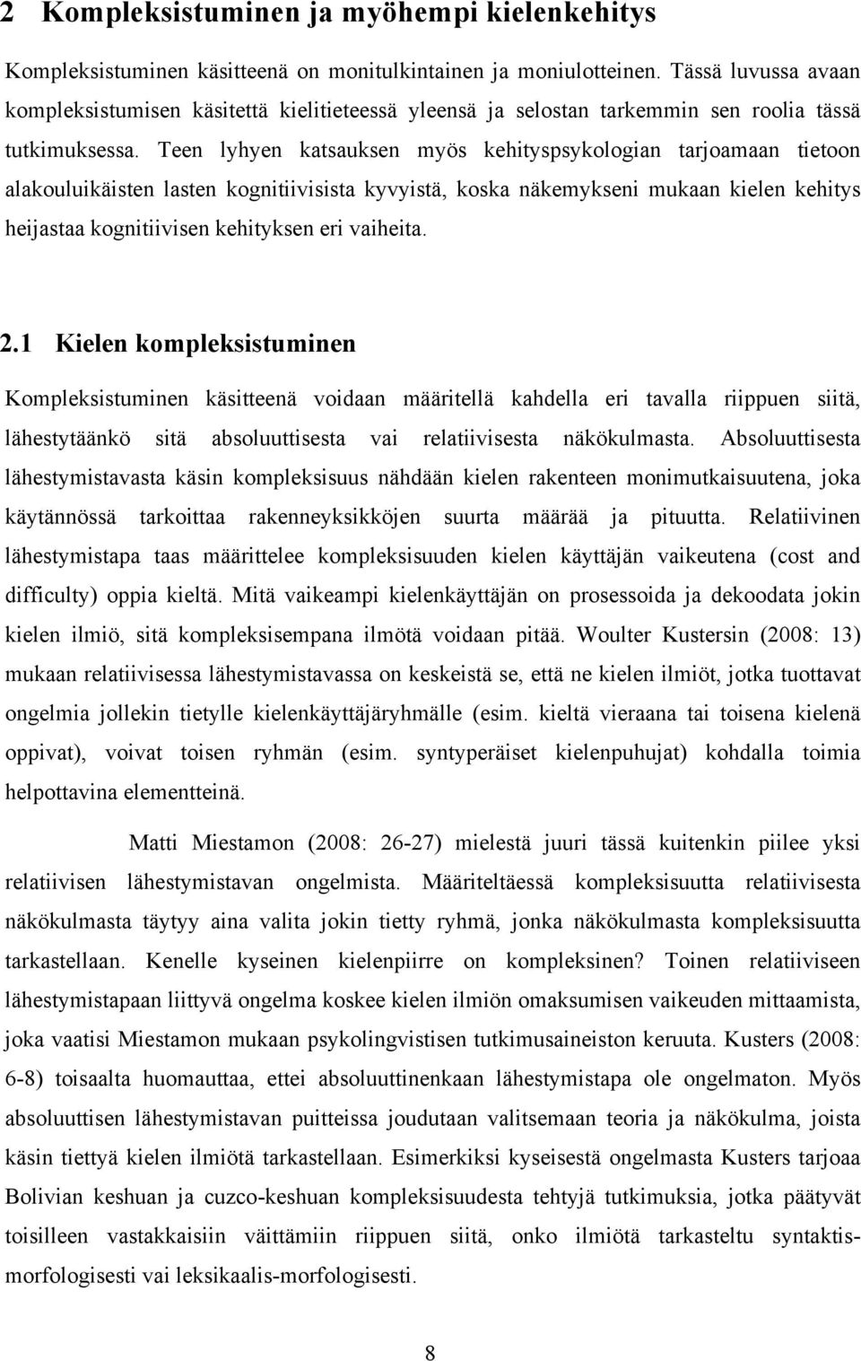 Teen lyhyen katsauksen myös kehityspsykologian tarjoamaan tietoon alakouluikäisten lasten kognitiivisista kyvyistä, koska näkemykseni mukaan kielen kehitys heijastaa kognitiivisen kehityksen eri