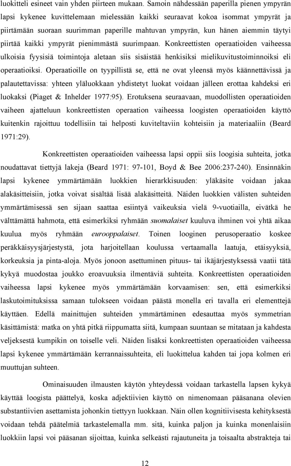 täytyi piirtää kaikki ympyrät pienimmästä suurimpaan. Konkreettisten operaatioiden vaiheessa ulkoisia fyysisiä toimintoja aletaan siis sisäistää henkisiksi mielikuvitustoiminnoiksi eli operaatioiksi.