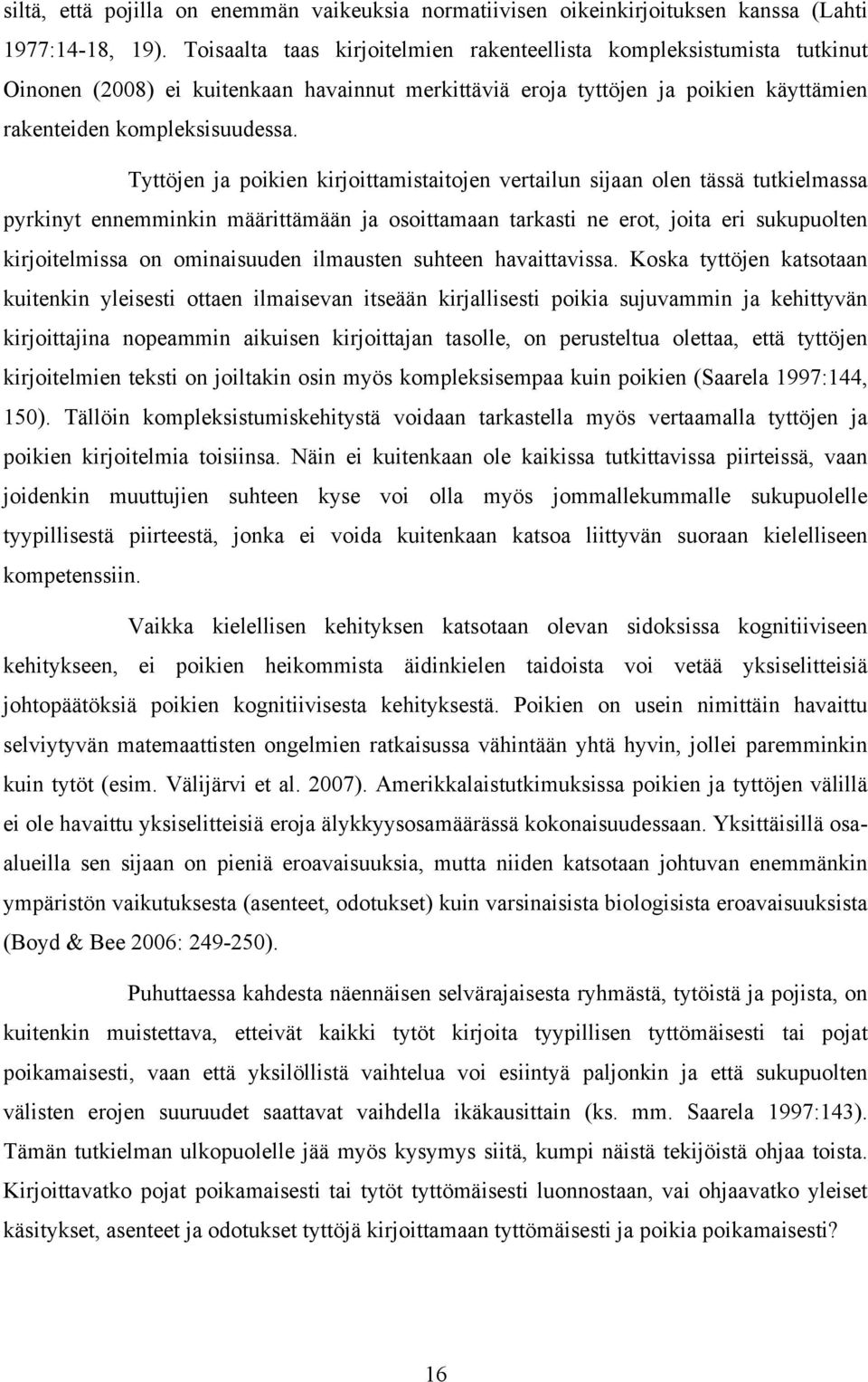 Tyttöjen ja poikien kirjoittamistaitojen vertailun sijaan olen tässä tutkielmassa pyrkinyt ennemminkin määrittämään ja osoittamaan tarkasti ne erot, joita eri sukupuolten kirjoitelmissa on
