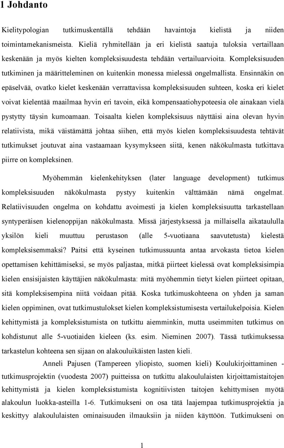 Kompleksisuuden tutkiminen ja määritteleminen on kuitenkin monessa mielessä ongelmallista.