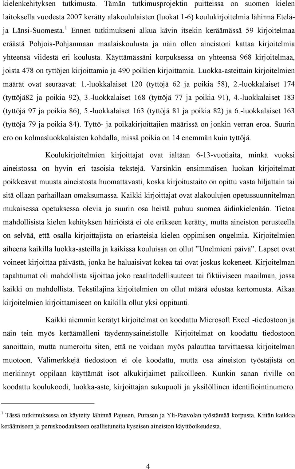 Käyttämässäni korpuksessa on yhteensä 968 kirjoitelmaa, joista 478 on tyttöjen kirjoittamia ja 490 poikien kirjoittamia. Luokka-asteittain kirjoitelmien määrät ovat seuraavat: 1.