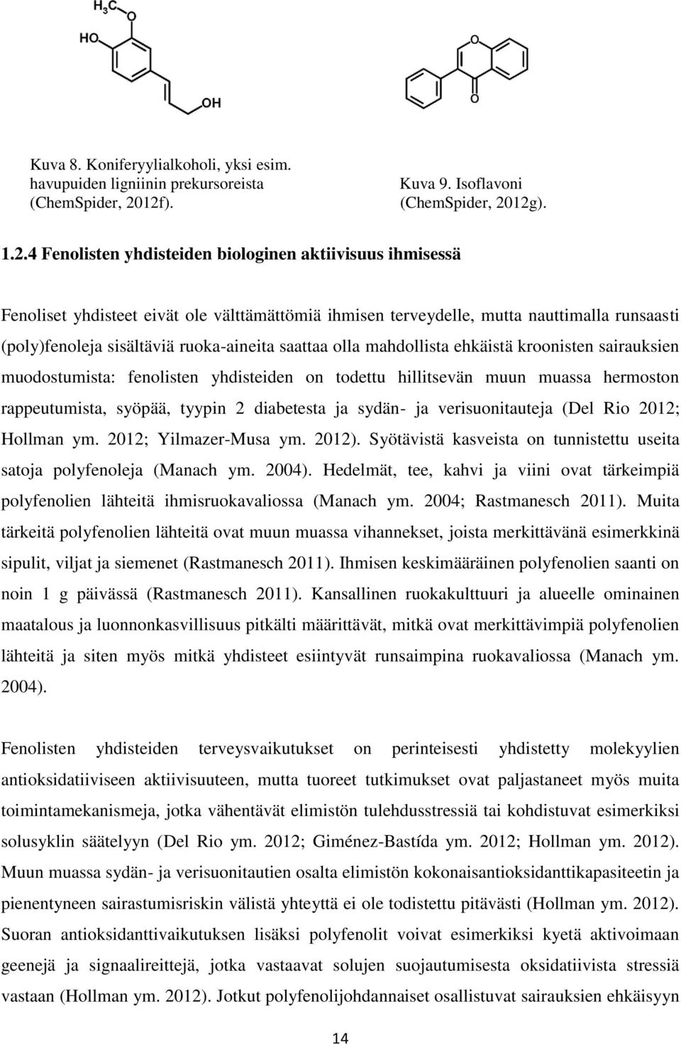 runsaasti (poly)fenoleja sisältäviä ruoka-aineita saattaa olla mahdollista ehkäistä kroonisten sairauksien muodostumista: fenolisten yhdisteiden on todettu hillitsevän muun muassa hermoston