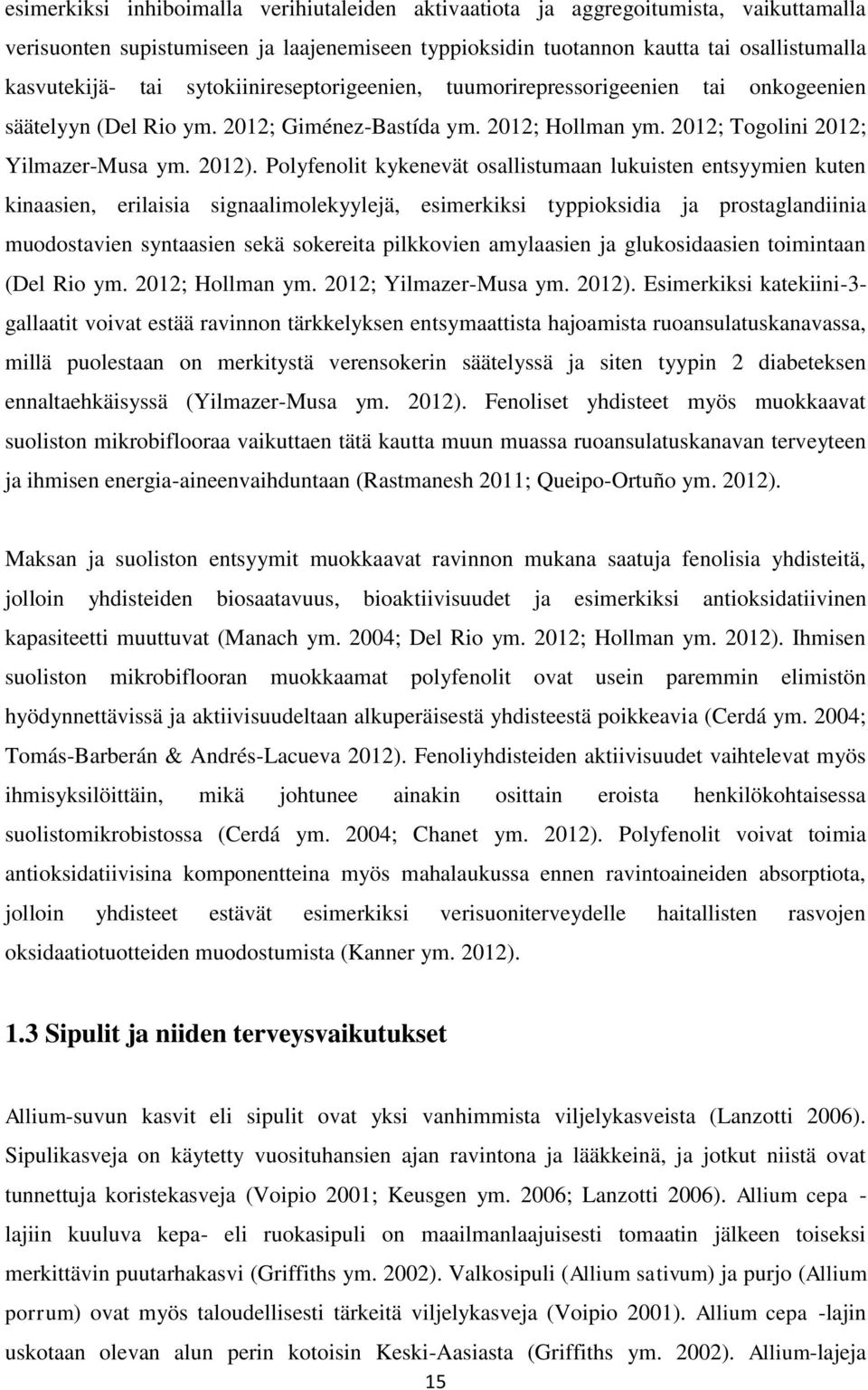 Polyfenolit kykenevät osallistumaan lukuisten entsyymien kuten kinaasien, erilaisia signaalimolekyylejä, esimerkiksi typpioksidia ja prostaglandiinia muodostavien syntaasien sekä sokereita pilkkovien